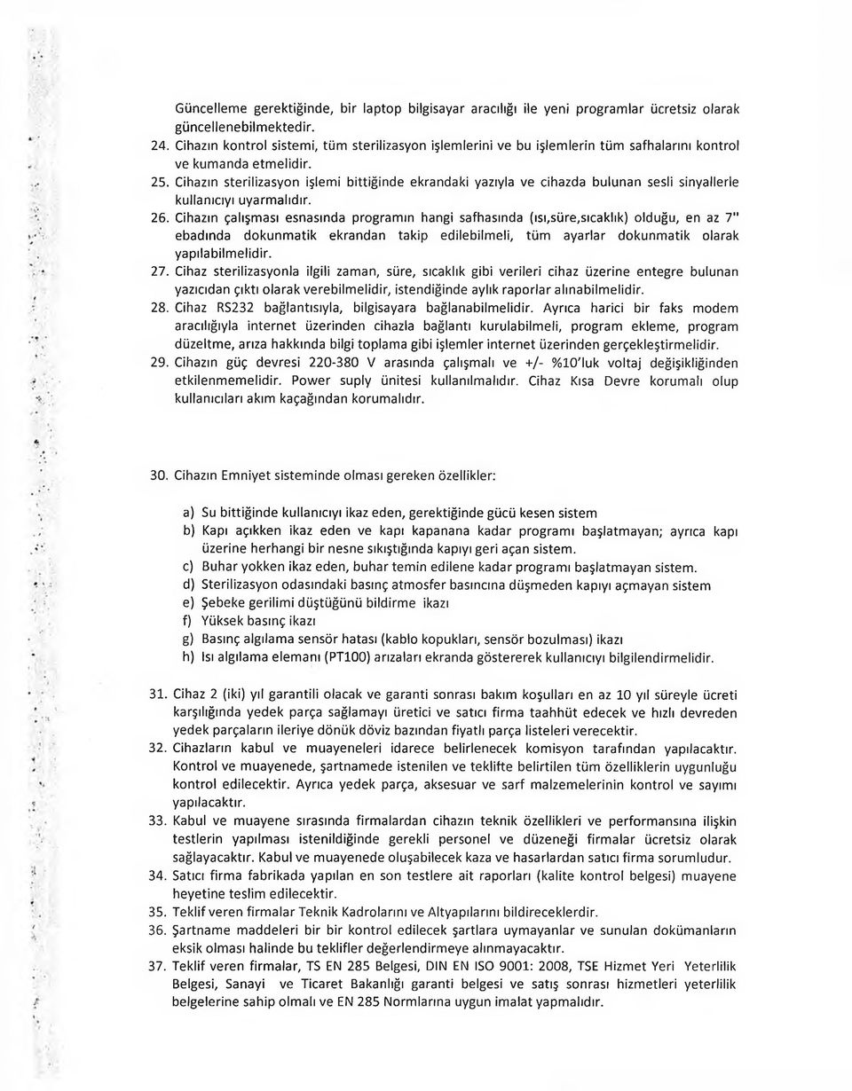 Cihazın sterilizasyon işlemi bittiğinde ekrandaki yazıyla ve cihazda bulunan sesli sinyallerle kullanıcıyı uyarmalıdır. 26.