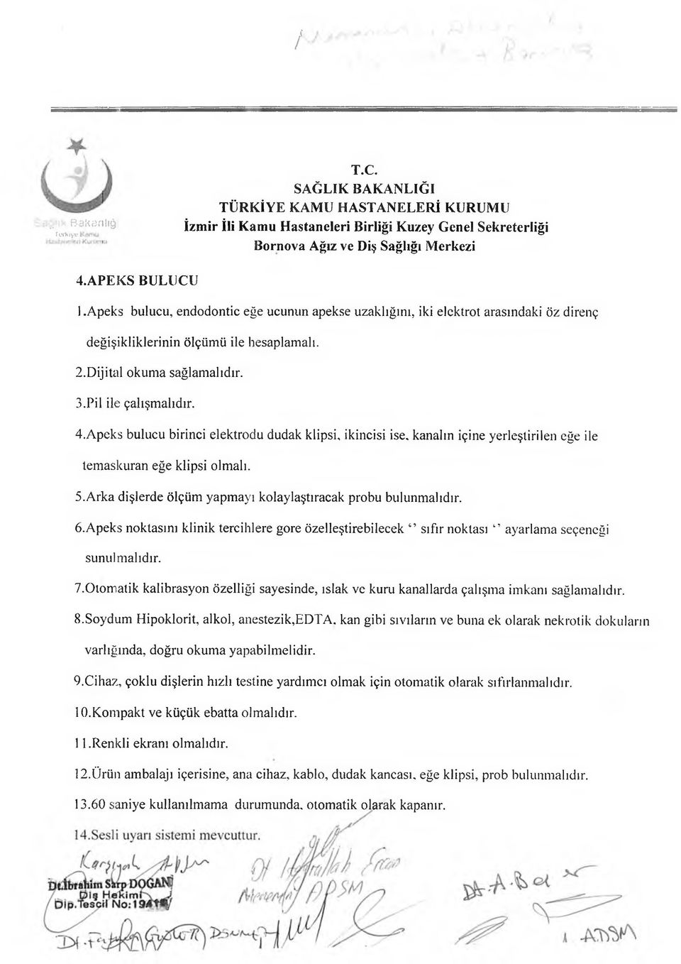 A peks bulucu birinci elektrodu dudak klipsi, İkincisi ise. kanalın içine yerleştirilen eğe ile tenıaskuran eğe klipsi olm alı. 5.A rka dişlerde öl