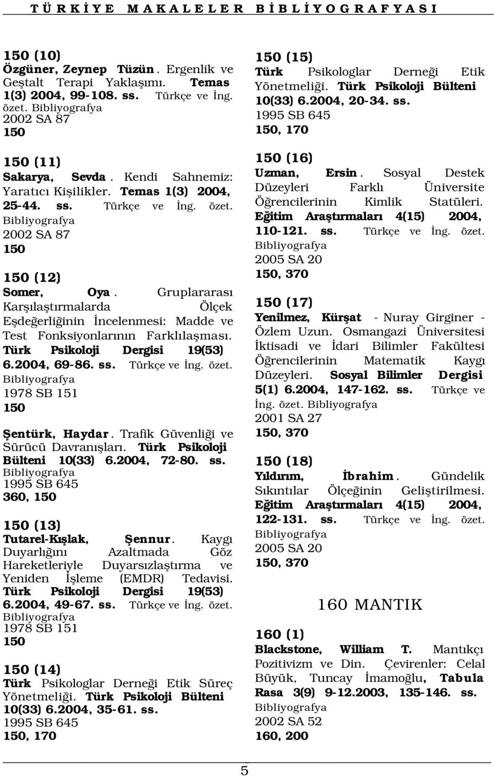 Gruplararas Karfl laflt rmalarda Ölçek Eflde erli inin ncelenmesi: Madde ve Test Fonksiyonlar n n Farkl laflmas. Türk Psikoloji Dergisi 19(53) 6.2004, 69-86. ss. Türkçe ve ng. özet.