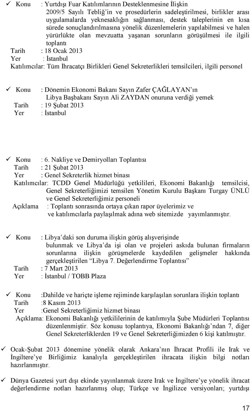 Katılımcılar: Tüm İhracatçı Birlikleri Genel Sekreterlikleri temsilcileri, ilgili personel Konu : Dönemin Ekonomi Bakanı Sayın Zafer ÇAĞLAYAN ın Libya Başbakanı Sayın Ali ZAYDAN onuruna verdiği yemek