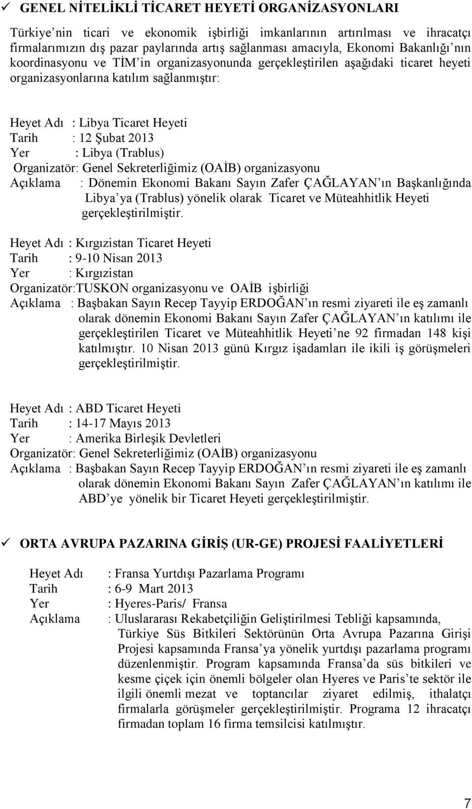 Libya (Trablus) Organizatör: Genel Sekreterliğimiz (OAİB) organizasyonu Açıklama : Dönemin Ekonomi Bakanı Sayın Zafer ÇAĞLAYAN ın Başkanlığında Libya ya (Trablus) yönelik olarak Ticaret ve