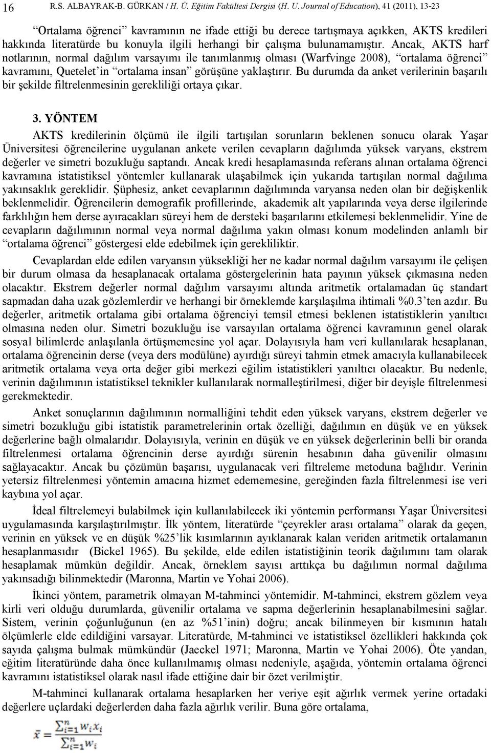 bulunamamıştır. Ancak, AKTS harf notlarının, normal dağılım varsayımı ile tanımlanmış olması (Warfvinge 2008), ortalama öğrenci kavramını, Quetelet in ortalama insan görüşüne yaklaştırır.