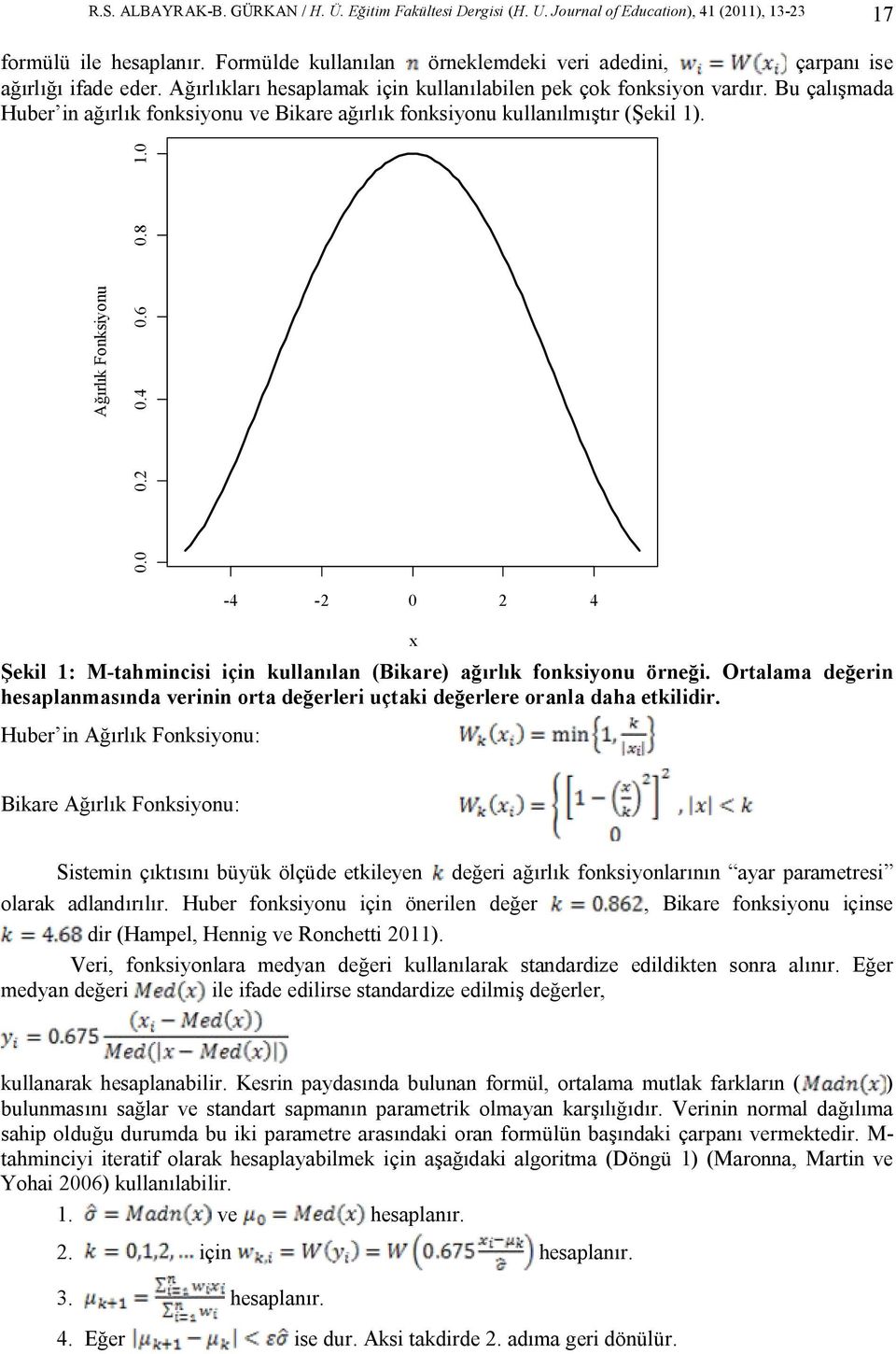 Bu çalışmada Huber in ağırlık fonksiyonu ve Bikare ağırlık fonksiyonu kullanılmıştır (Şekil 1). Ağırlık Fonksiyonu 0.0 0.2 0.4 0.6 0.8 1.