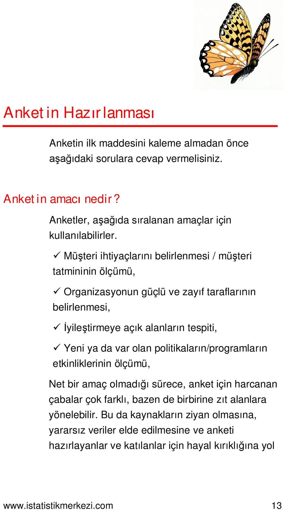 Mü teri ihtiyaçlar belirlenmesi / mü teri tatmininin ölçümü, Organizasyonun güçlü ve zay f taraflar n belirlenmesi, yile tirmeye aç k alanlar n tespiti, Yeni ya da