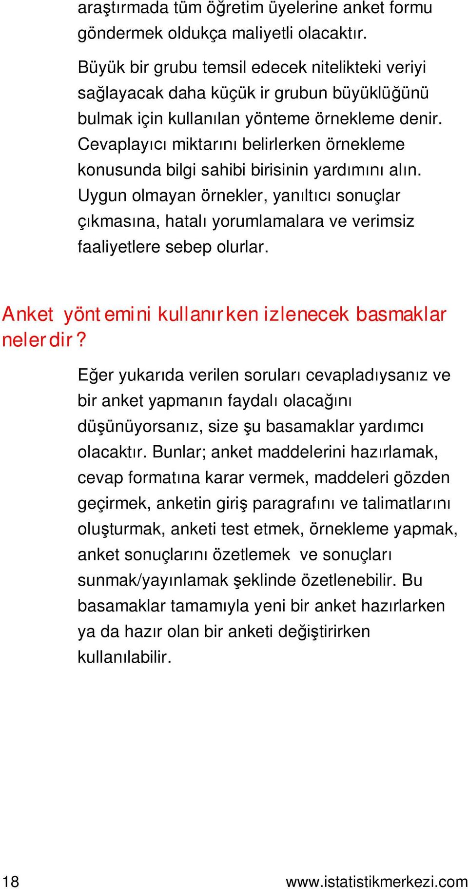 Cevaplay miktar belirlerken örnekleme konusunda bilgi sahibi birisinin yard al n. Uygun olmayan örnekler, yan lt sonuçlar kmas na, hatal yorumlamalara ve verimsiz faaliyetlere sebep olurlar.