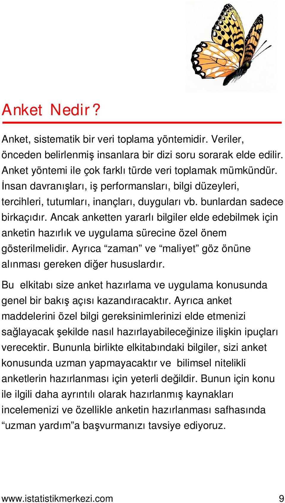 Ancak anketten yararl bilgiler elde edebilmek için anketin haz rl k ve uygulama sürecine özel önem gösterilmelidir. Ayr ca zaman ve maliyet göz önüne al nmas gereken di er hususlard r.