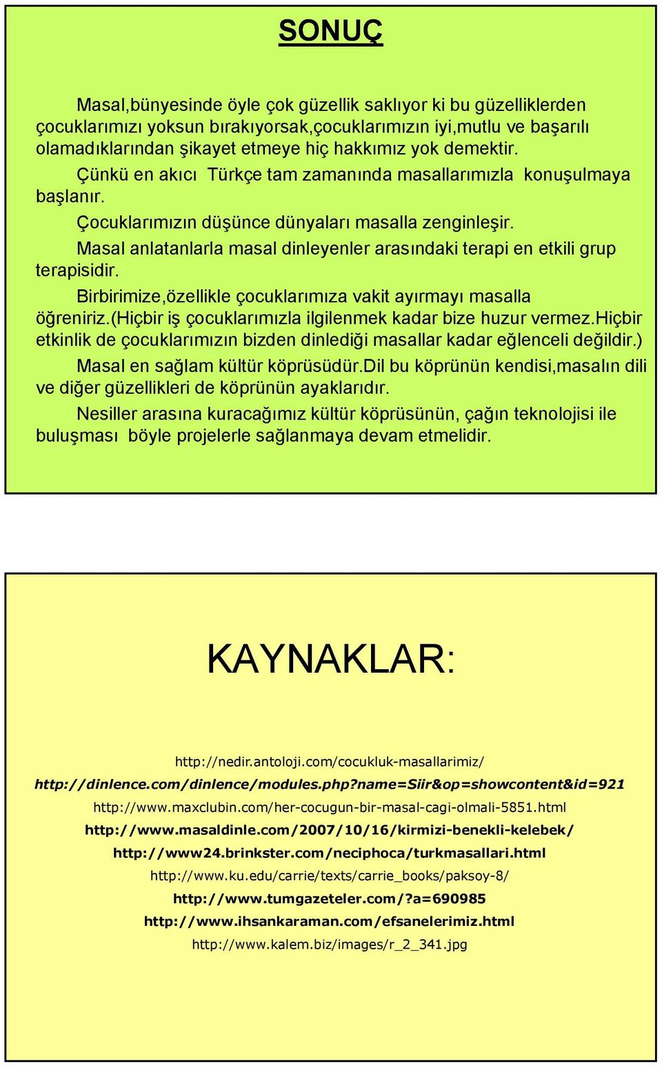 Masal anlatanlarla masal dinleyenler arasındaki terapi en etkili grup terapisidir. Birbirimize,özellikle çocuklarımıza vakit ayırmayı masalla öğreniriz.