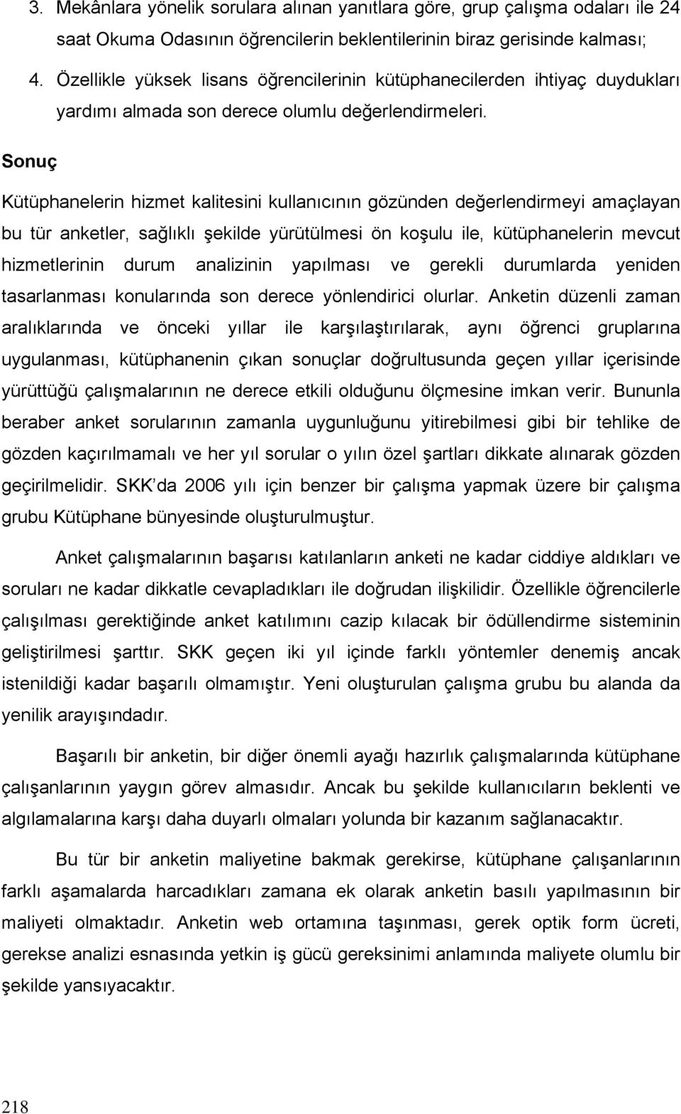 Sonuç Kütüphanelerin hizmet kalitesini kullanıcının gözünden değerlendirmeyi amaçlayan bu tür anketler, sağlıklı şekilde yürütülmesi ön koşulu ile, kütüphanelerin mevcut hizmetlerinin durum