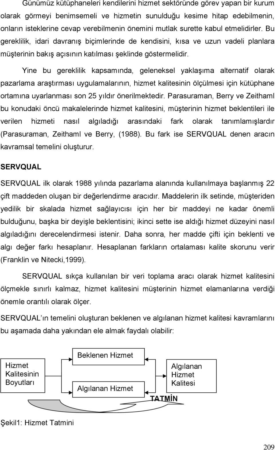 Yine bu gereklilik kapsamında, geleneksel yaklaşıma alternatif olarak pazarlama araştırması uygulamalarının, hizmet kalitesinin ölçülmesi için kütüphane ortamına uyarlanması son 25 yıldır