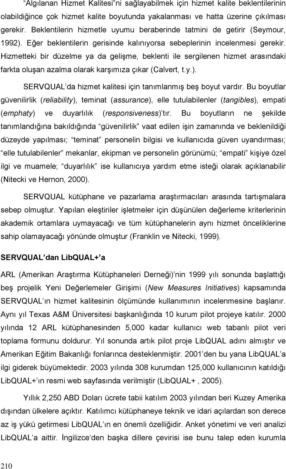 Hizmetteki bir düzelme ya da gelişme, beklenti ile sergilenen hizmet arasındaki farkta oluşan azalma olarak karşımıza çıkar (Calvert, t.y.).