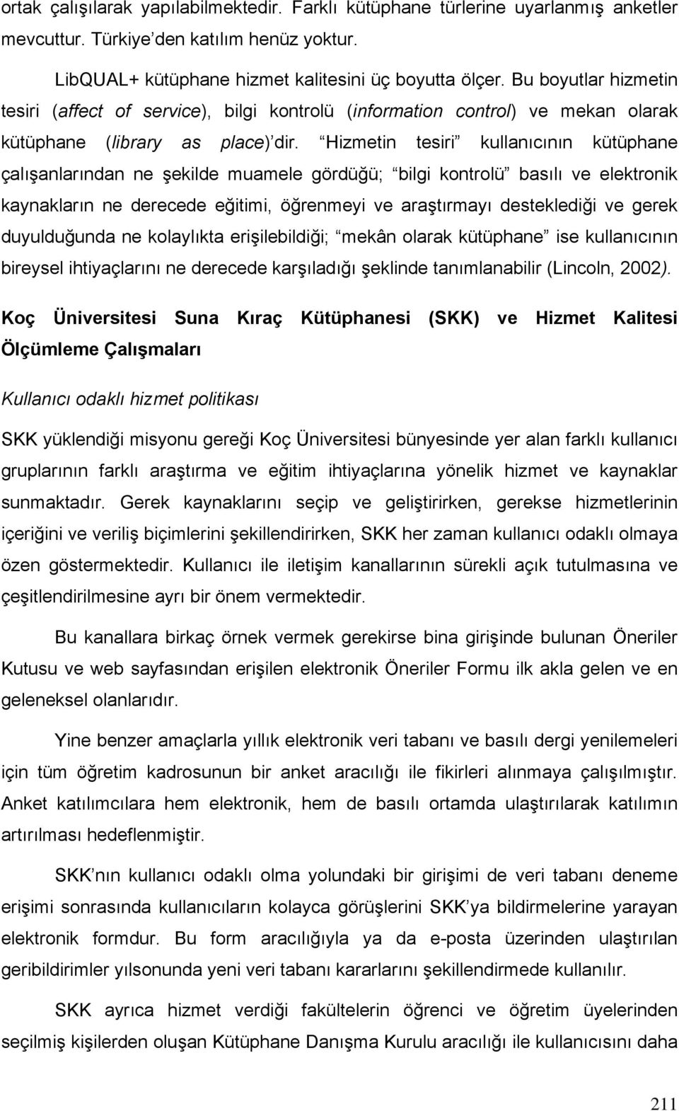 Hizmetin tesiri kullanıcının kütüphane çalışanlarından ne şekilde muamele gördüğü; bilgi kontrolü basılı ve elektronik kaynakların ne derecede eğitimi, öğrenmeyi ve araştırmayı desteklediği ve gerek