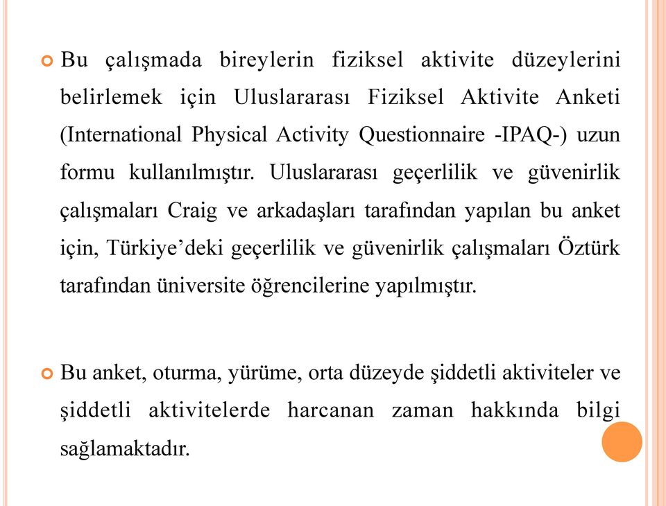 Uluslararası geçerlilik ve güvenirlik çalışmaları Craig ve arkadaşları tarafından yapılan bu anket için, Türkiye deki geçerlilik ve