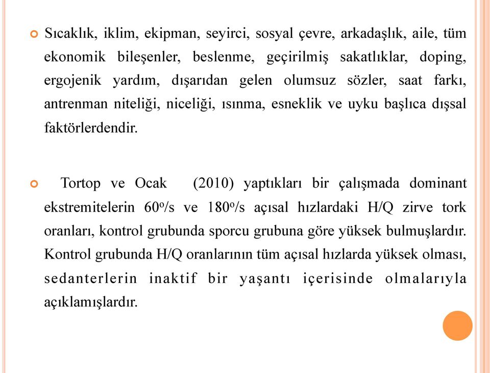 Tortop ve Ocak (2010) yaptıkları bir çalışmada dominant ekstremitelerin 60 o /s ve 180 o /s açısal hızlardaki H/Q zirve tork oranları, kontrol grubunda