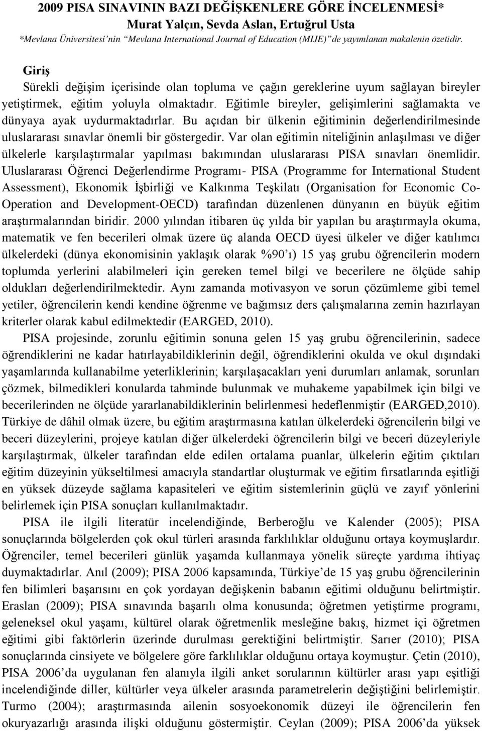 Eğitimle bireyler, gelişimlerini sağlamakta ve dünyaya ayak uydurmaktadırlar. Bu açıdan bir ülkenin eğitiminin değerlendirilmesinde uluslararası sınavlar önemli bir göstergedir.