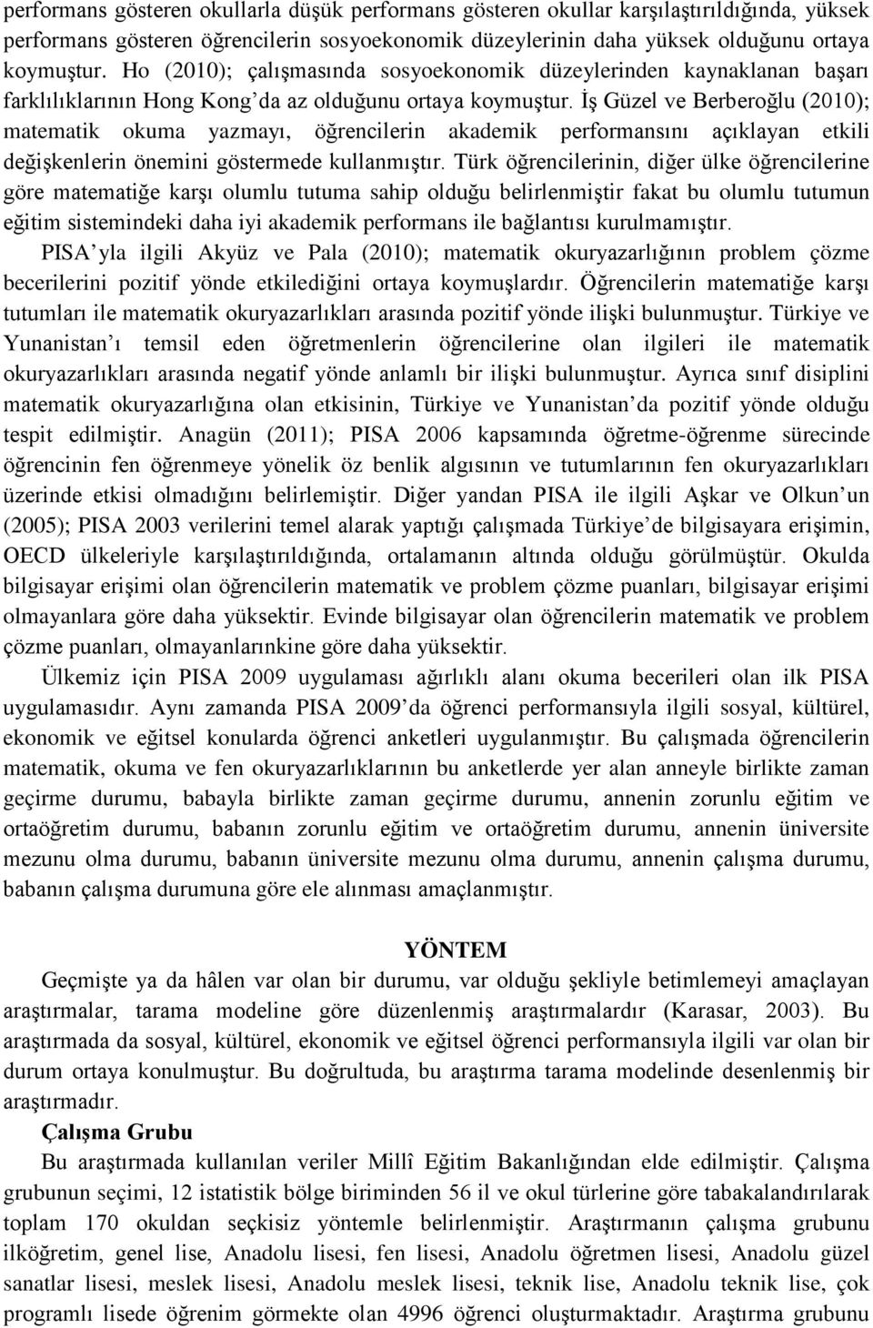 İş Güzel ve Berberoğlu (2010); matematik okuma yazmayı, öğrencilerin akademik performansını açıklayan etkili değişkenlerin önemini göstermede kullanmıştır.