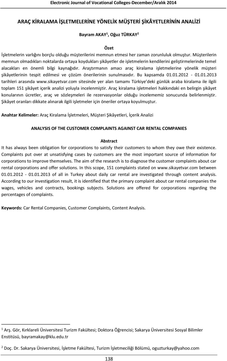 Araştırmanın amacı araç kiralama işletmelerine yönelik müşteri şikâyetlerinin tespit edilmesi ve çözüm önerilerinin sunulmasıdır. Bu kapsamda 01.01.2012-01.01.2013 tarihleri arasında www.sikayetvar.