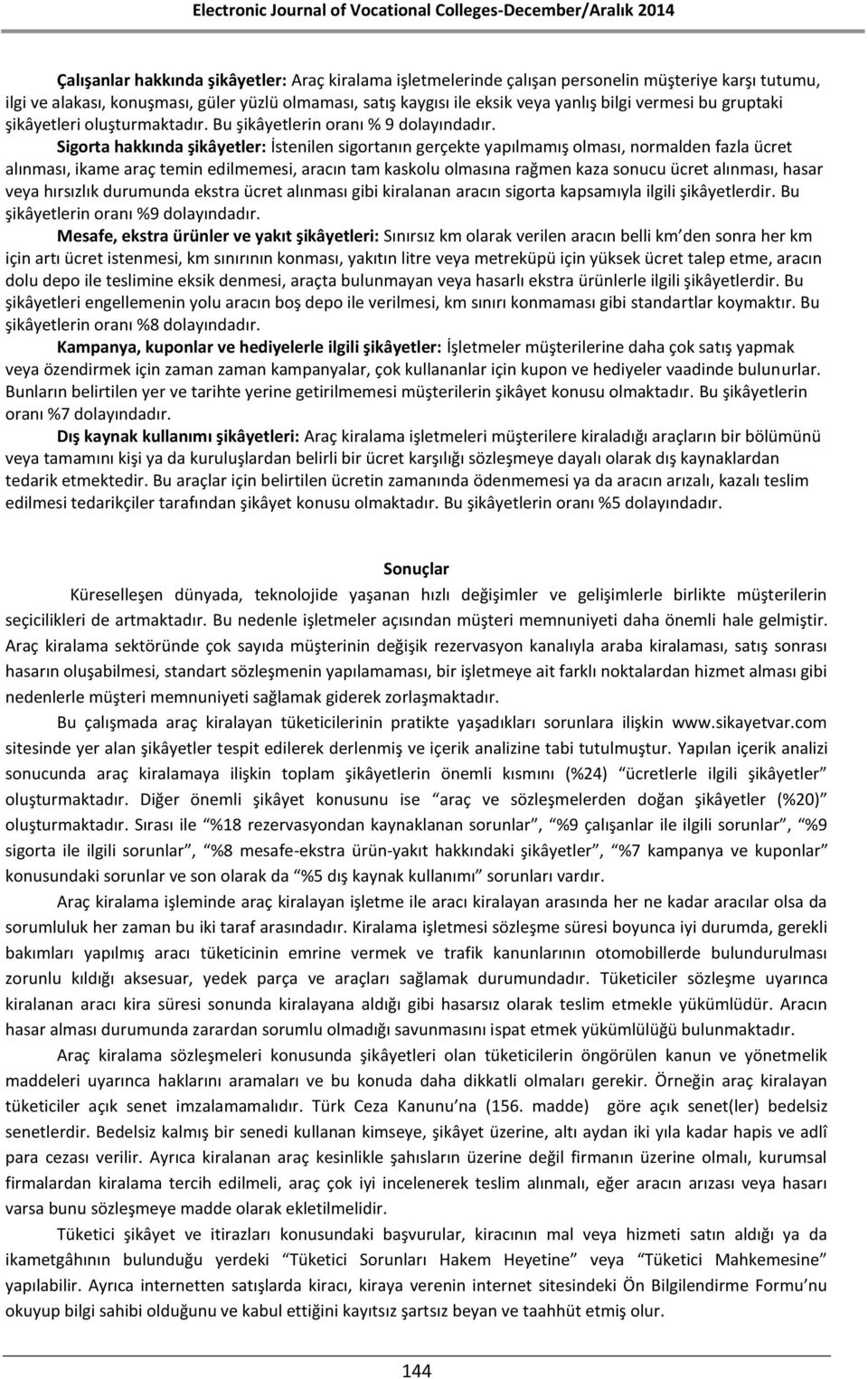 Sigorta hakkında şikâyetler: İstenilen sigortanın gerçekte yapılmamış olması, normalden fazla ücret alınması, ikame araç temin edilmemesi, aracın tam kaskolu olmasına rağmen kaza sonucu ücret