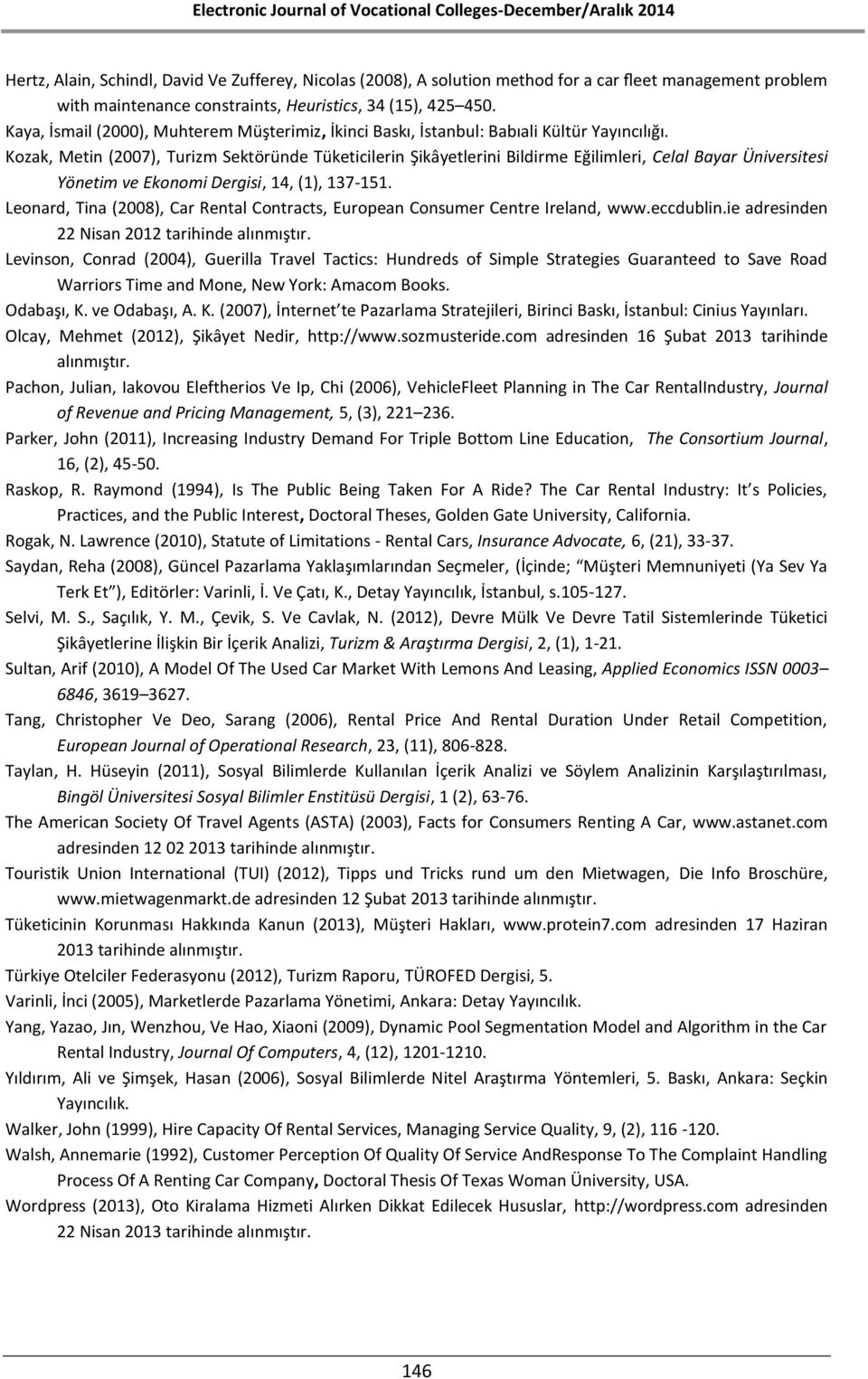 Kozak, Metin (2007), Turizm Sektöründe Tüketicilerin Şikâyetlerini Bildirme Eğilimleri, Celal Bayar Üniversitesi Yönetim ve Ekonomi Dergisi, 14, (1), 137-151.