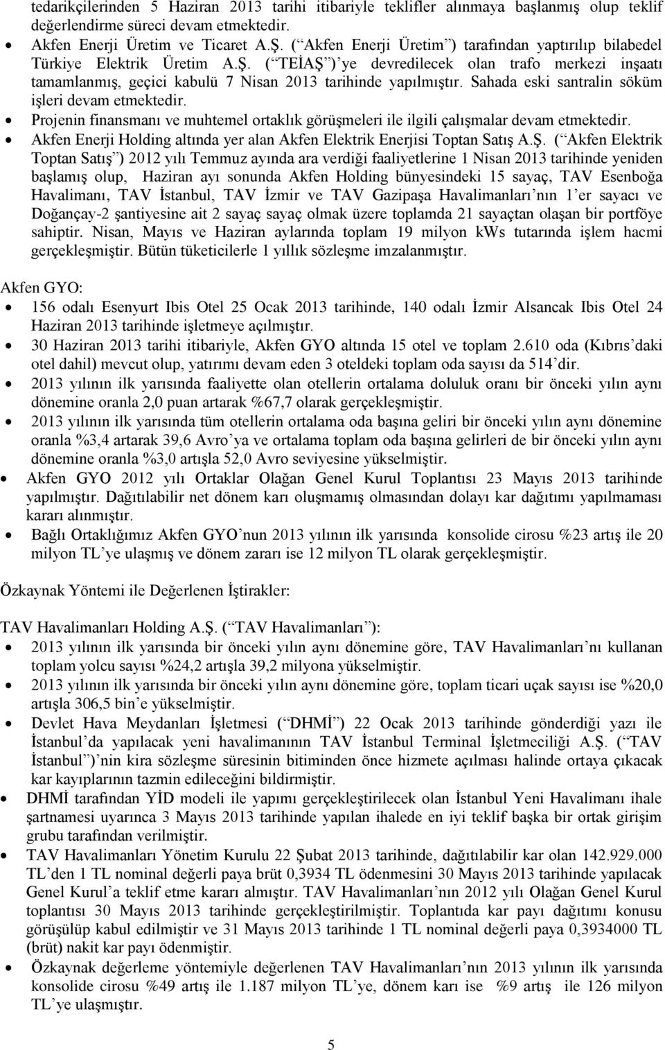 Sahada eski santralin söküm işleri devam etmektedir. Projenin finansmanı ve muhtemel ortaklık görüşmeleri ile ilgili çalışmalar devam etmektedir.