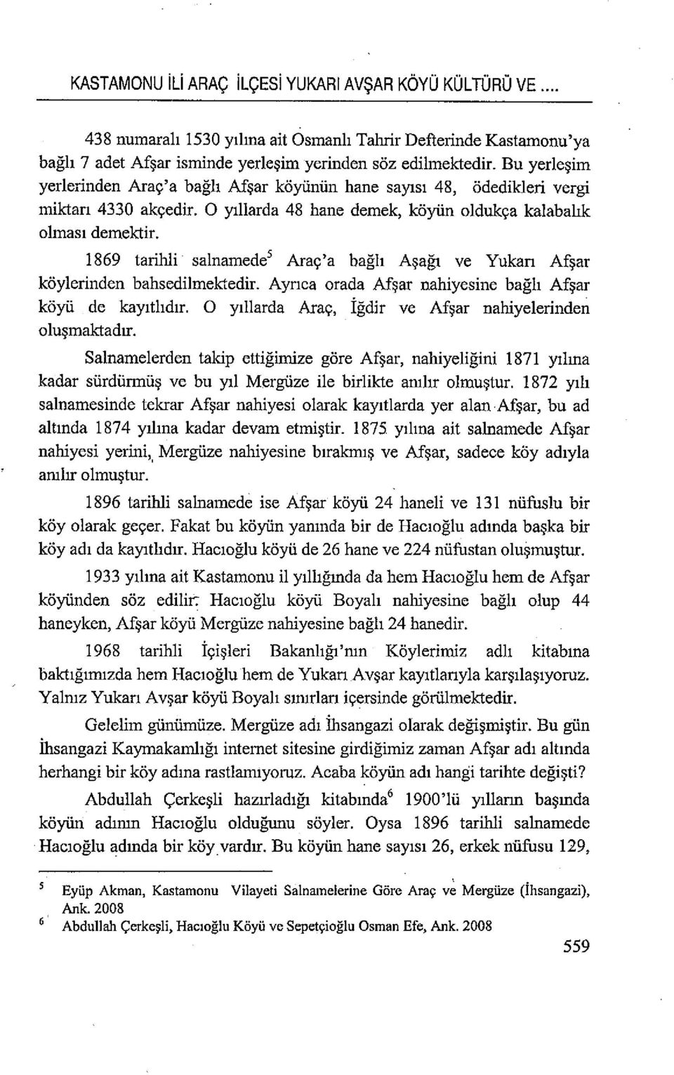 1869 tarihli salnamede 5 Araç'a bağlı Aşağı ve Yukan Afşar köylerinden bahsedilmektedir. Aynca orada Afşar nahiyesine bağlı Afşar köyü de kayıtlıdır.