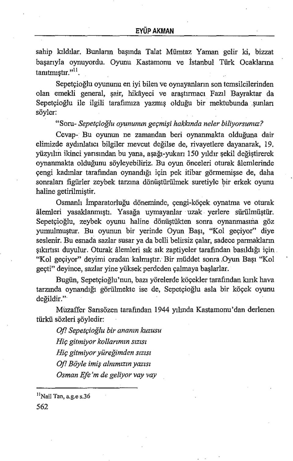 Bayraktar da Sepetçioğlu ile ilgili tarafımıza yazmış olduğu bir mektubunda.şunları söyler: "Soru- Sepetçioğlu oyununun geçmişi hakkında neler biliyorsunuz?