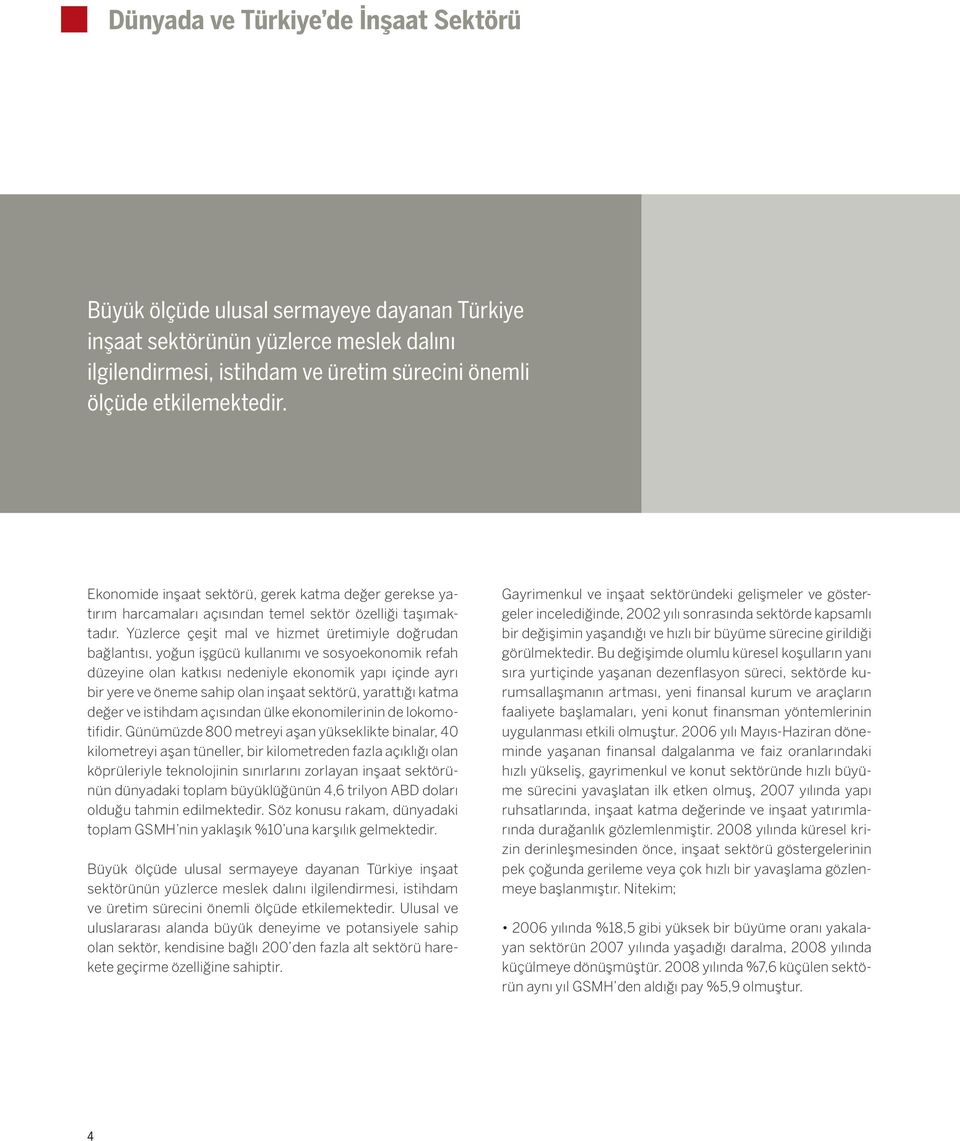 Yüzlerce çeşit mal ve hizmet üretimiyle doğrudan bağlantısı, yoğun işgücü kullanımı ve sosyoekonomik refah düzeyine olan katkısı nedeniyle ekonomik yapı içinde ayrı bir yere ve öneme sahip olan