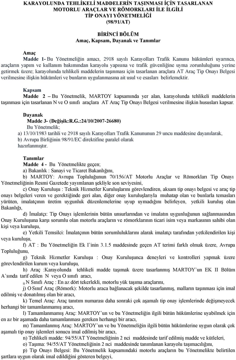 karayolunda tehlikeli maddelerin taşınması için tasarlanan araçlara AT Araç Tip Onayı Belgesi verilmesine ilişkin hükümleri ve bunların uygulanmasına ait usul ve esasları belirlemektir.