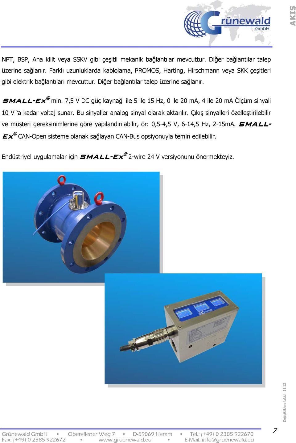 7,5 V DC güç kaynağı ile 5 ile 15 Hz, 0 ile 20 ma, 4 ile 20 ma Ölçüm sinyali 10 V a kadar voltaj sunar. Bu sinyaller analog sinyal olarak aktarılır.