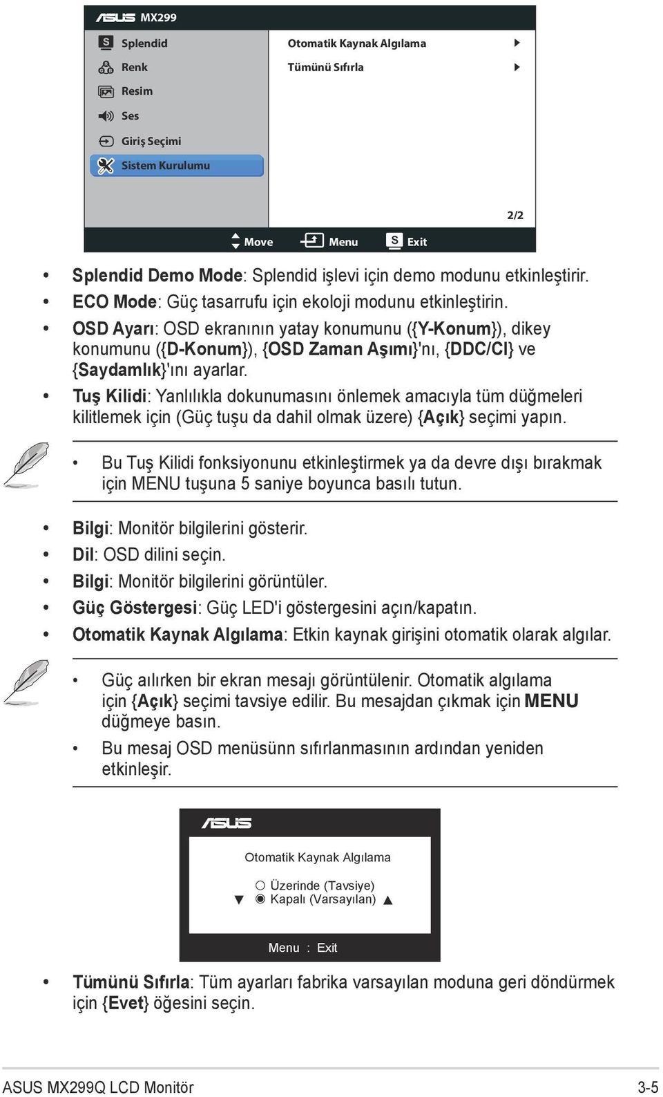 Tuş Kilidi: Yanlılıkla dokunumasını önlemek amacıyla tüm düğmeleri kilitlemek için (Güç tuşu da dahil olmak üzere) {Açık} seçimi yapın.