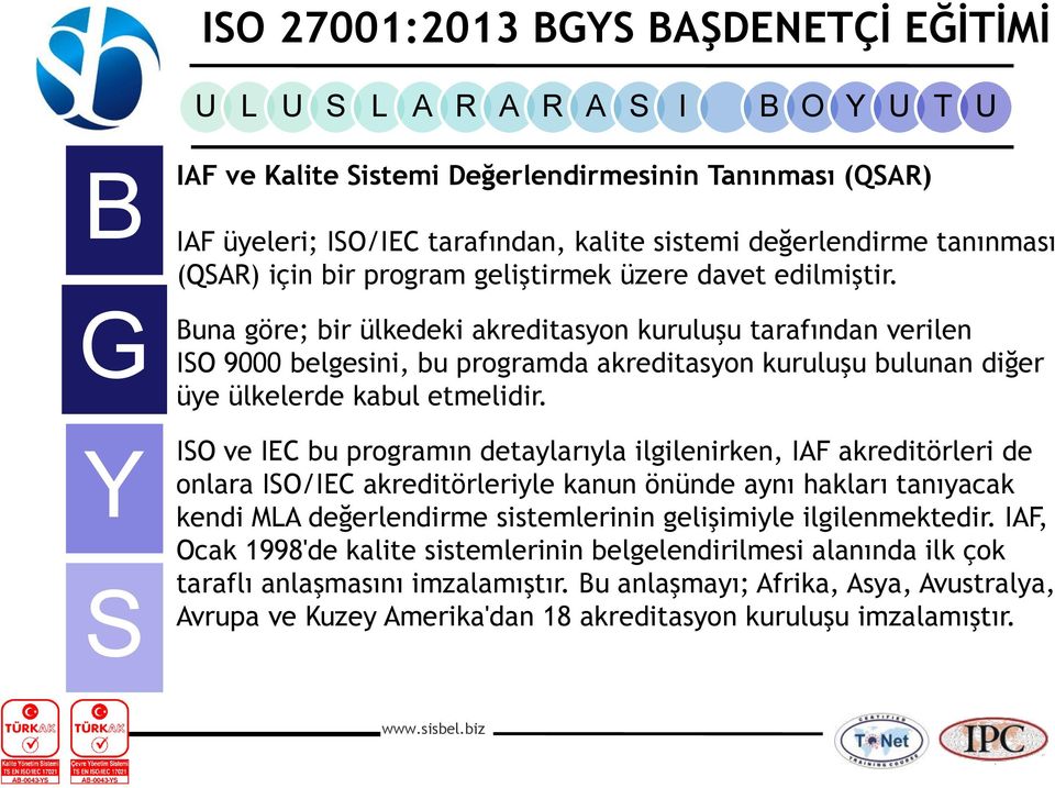 IO ve IEC bu programın detaylarıyla ilgilenirken, IAF akreditörleri de onlara IO/IEC akreditörleriyle kanun önünde aynı hakları tanıyacak kendi MLA değerlendirme sistemlerinin gelişimiyle