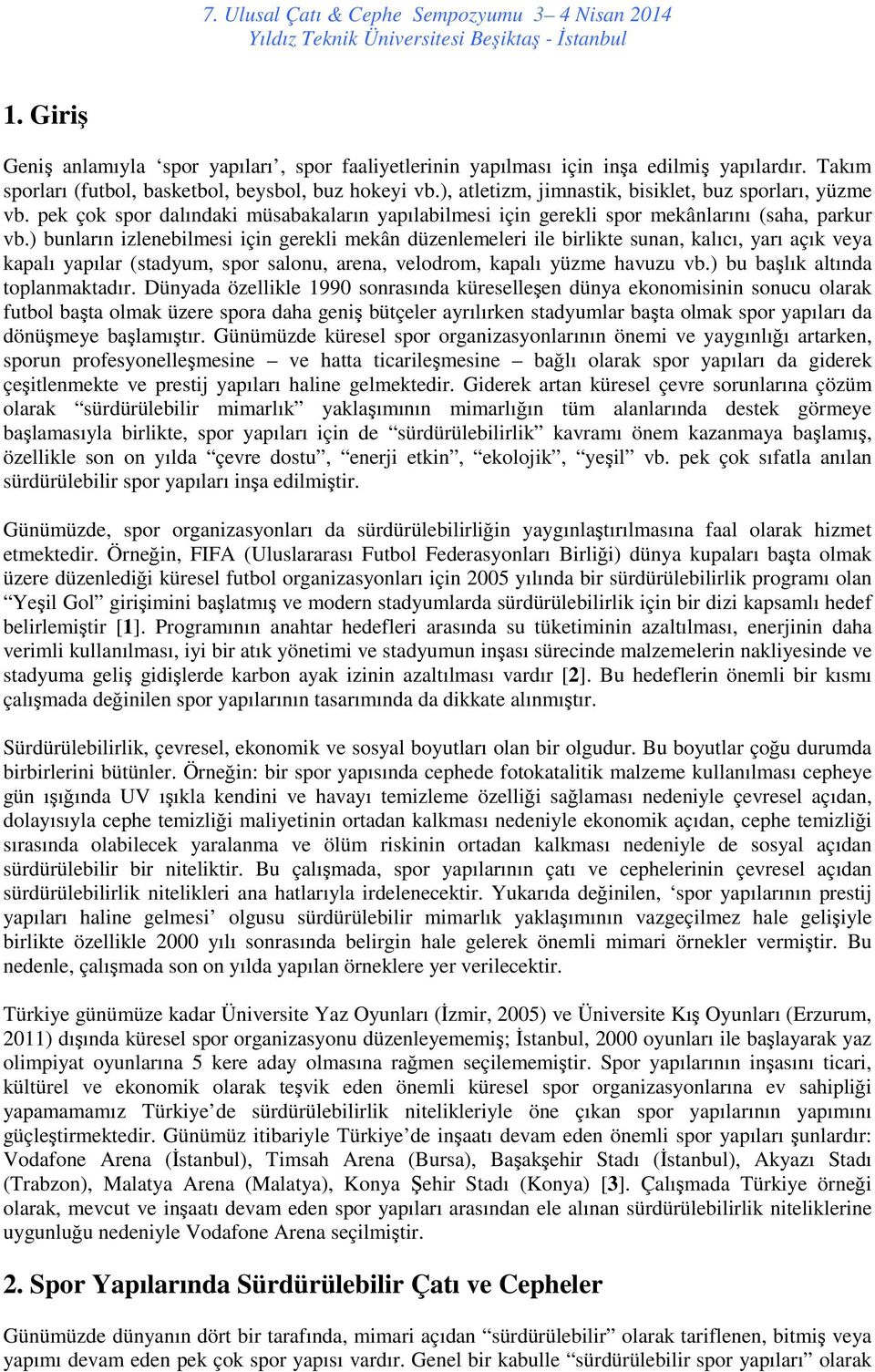 ) bunların izlenebilmesi için gerekli mekân düzenlemeleri ile birlikte sunan, kalıcı, yarı açık veya kapalı yapılar (stadyum, spor salonu, arena, velodrom, kapalı yüzme havuzu vb.