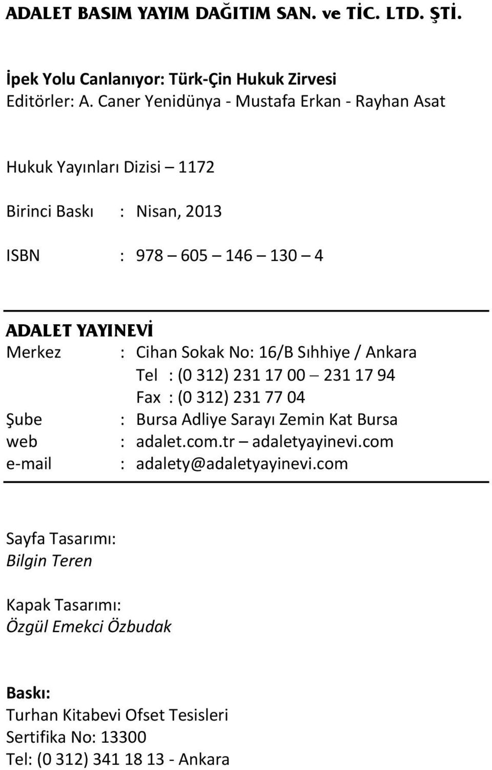 Sokak No: 16/B Sıhhiye / Ankara Tel : (0 312) 231 17 00 231 17 94 Fax : (0 312) 231 77 04 Şube : Bursa Adliye Sarayı Zemin Kat Bursa web : adalet.com.