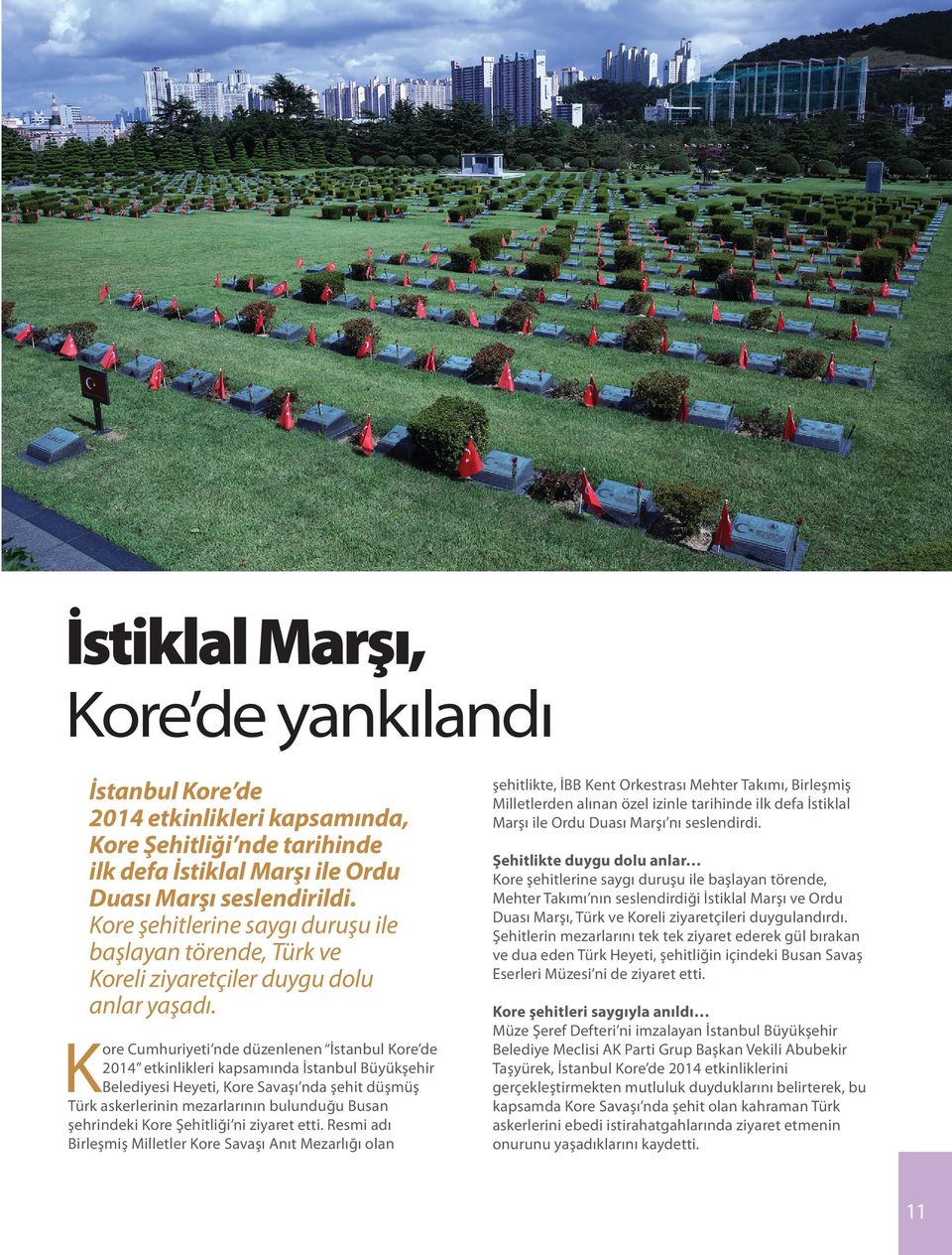K ore Cumhuriyeti nde düzenlenen İstanbul Kore de 2014 etkinlikleri kapsamında İstanbul Büyükşehir Belediyesi Heyeti, Kore Savaşı nda şehit düşmüş Türk askerlerinin mezarlarının bulunduğu Busan