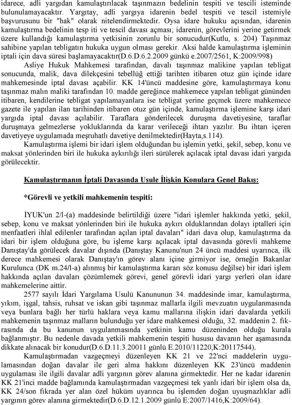 Oysa idare hukuku açısından, idarenin kamulaştırma bedelinin tesp iti ve tescil davası açması; idarenin, görevlerini yerine getirmek üzere kullandığı kamulaştırma yetkisinin zorunlu bir