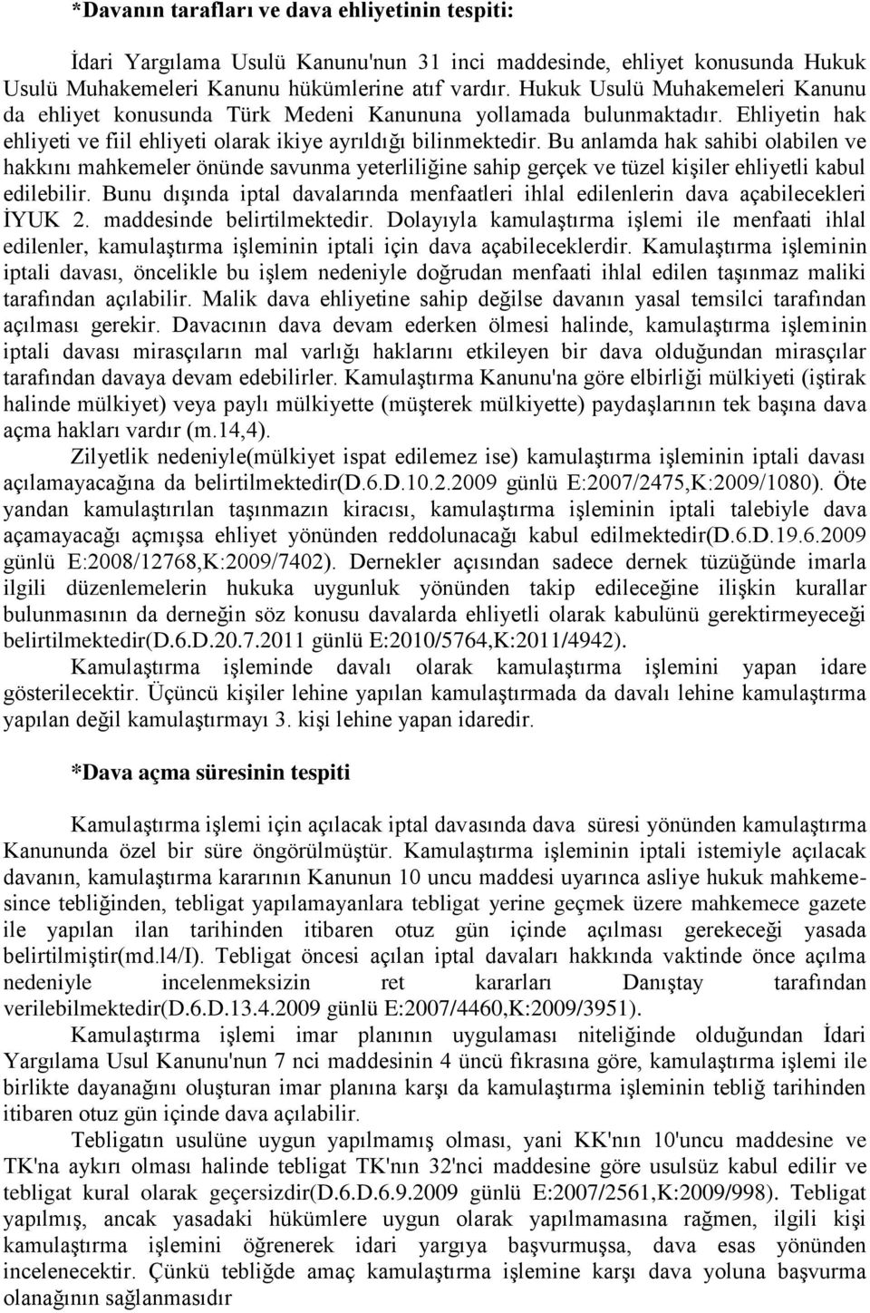 Bu anlamda hak sahibi olabilen ve hakkını mahkemeler önünde savunma yeterliliğine sahip gerçek ve tüzel kişiler ehliyetli kabul edilebilir.