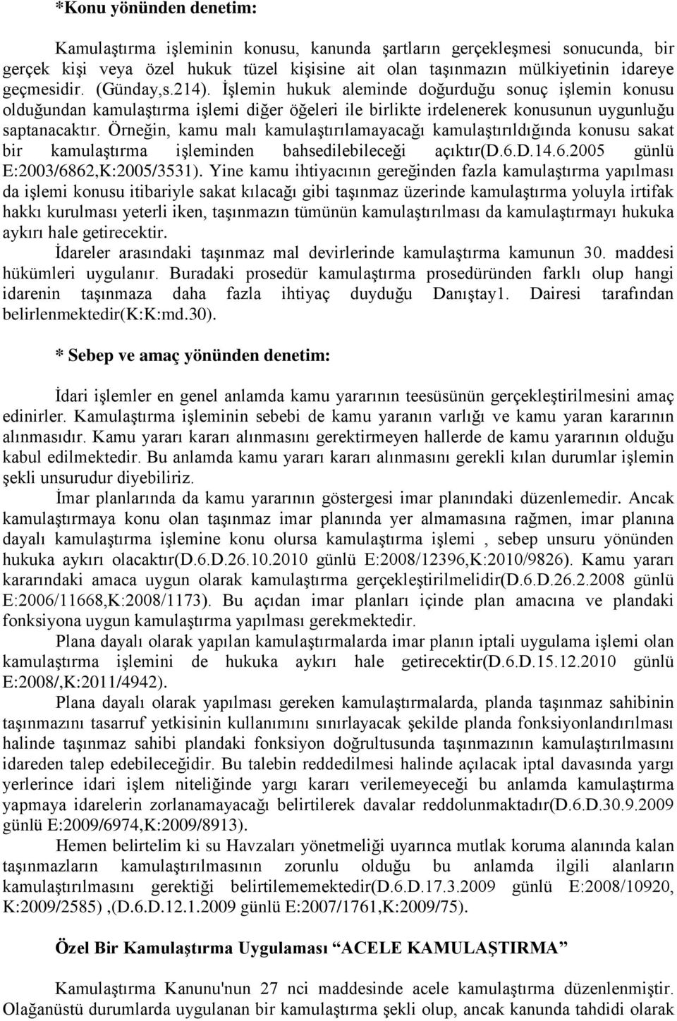 Örneğin, kamu malı kamulaştırılamayacağı kamulaştırıldığında konusu sakat bir kamulaştırma işleminden bahsedilebileceği açıktır(d.6.d.14.6.2005 günlü E:2003/6862,K:2005/3531).