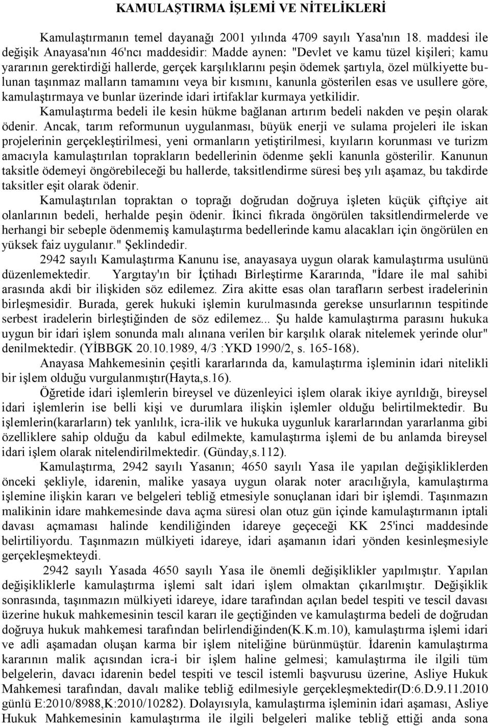 bulunan taşınmaz malların tamamını veya bir kısmını, kanunla gösterilen esas ve usullere göre, kamulaştırmaya ve bunlar üzerinde idari irtifaklar kurmaya yetkilidir.