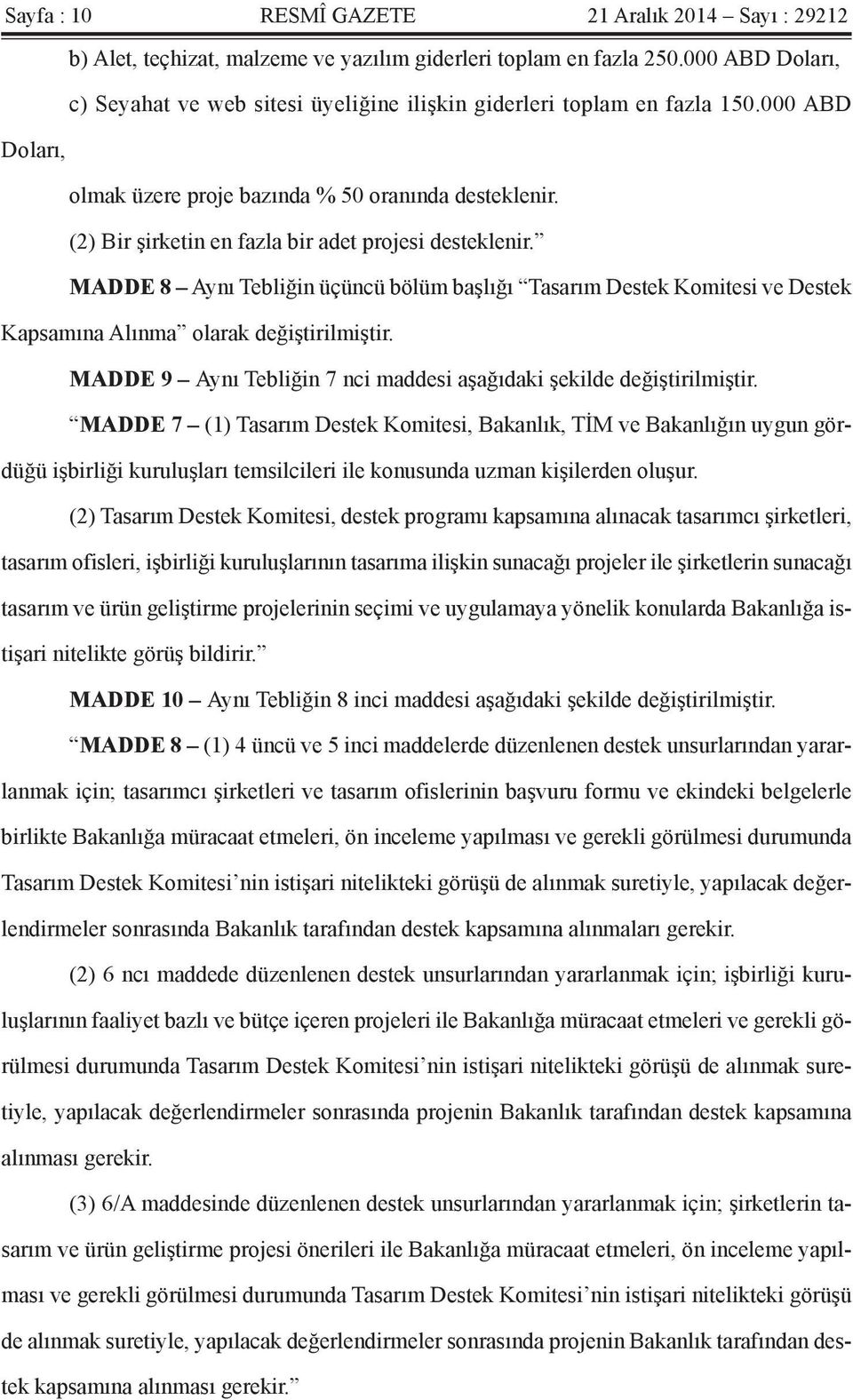 (2) Bir şirketin en fazla bir adet projesi desteklenir. MADDE 8 Aynı Tebliğin üçüncü bölüm başlığı Tasarım Destek Komitesi ve Destek Kapsamına Alınma olarak değiştirilmiştir.