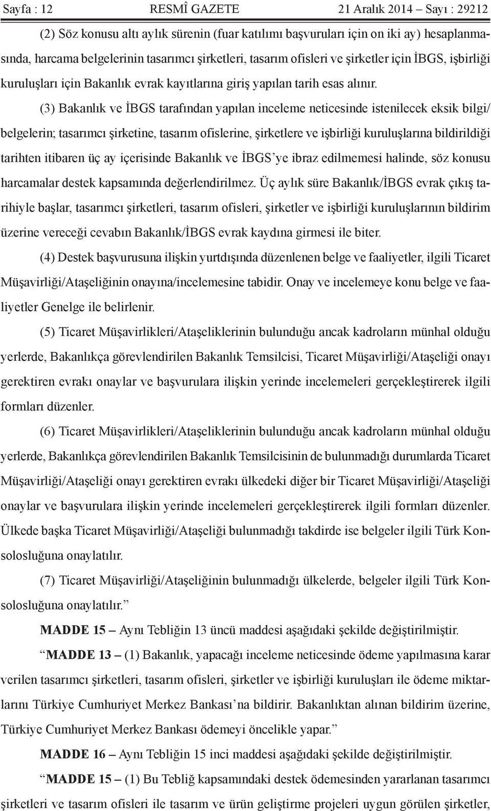 (3) Bakanlık ve İBGS tarafından yapılan inceleme neticesinde istenilecek eksik bilgi/ belgelerin; tasarımcı şirketine, tasarım ofislerine, şirketlere ve işbirliği kuruluşlarına bildirildiği tarihten