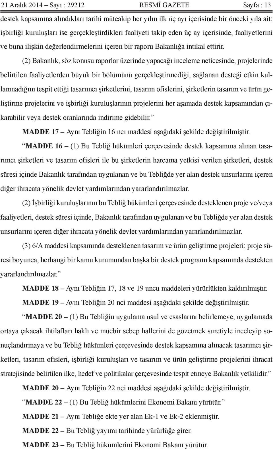 (2) Bakanlık, söz konusu raporlar üzerinde yapacağı inceleme neticesinde, projelerinde belirtilen faaliyetlerden büyük bir bölümünü gerçekleştirmediği, sağlanan desteği etkin kullanmadığını tespit