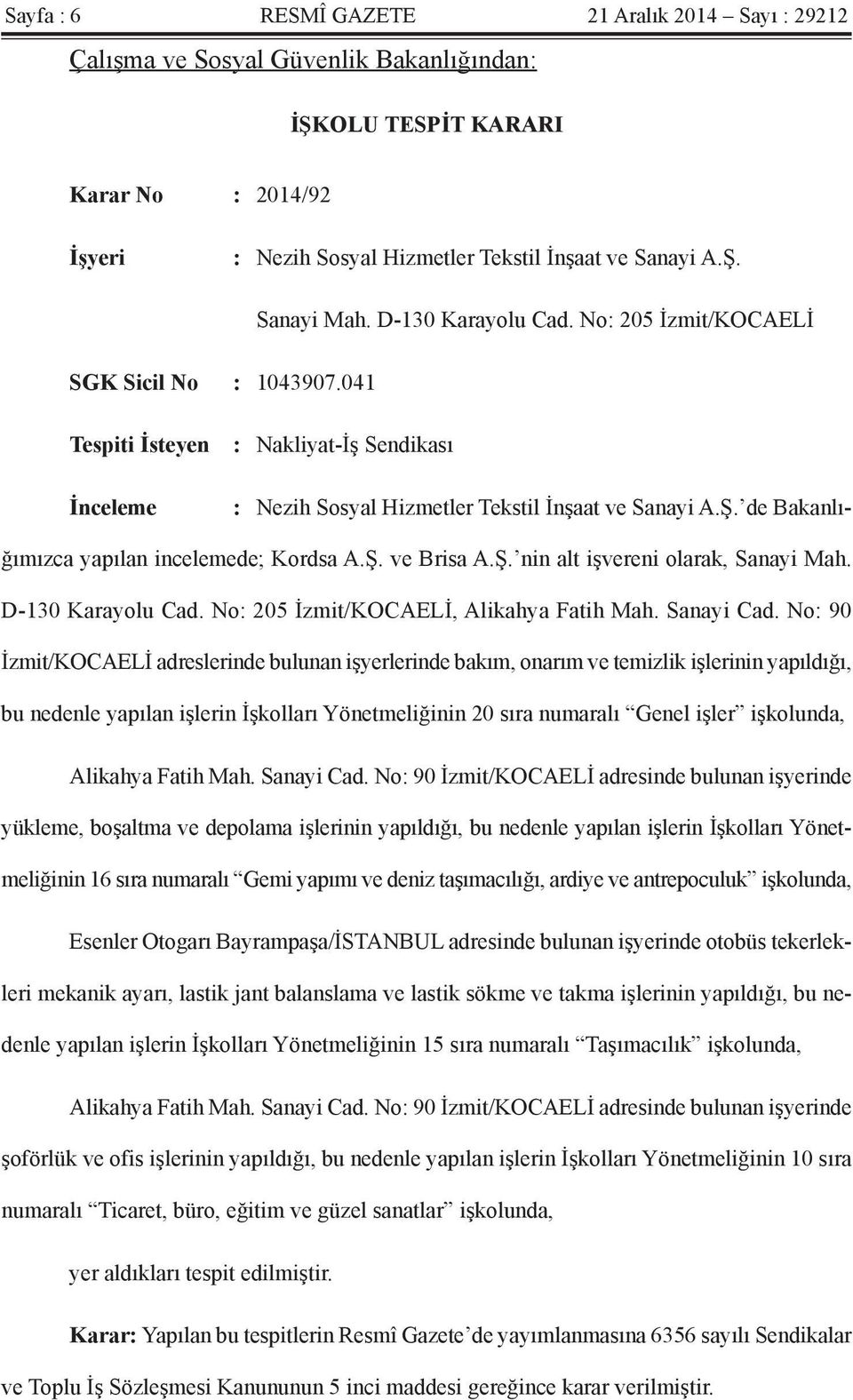 de Bakanlığımızca yapılan incelemede; Kordsa A.Ş. ve Brisa A.Ş. nin alt işvereni olarak, Sanayi Mah. D-130 Karayolu Cad. No: 205 İzmit/KOCAELİ, Alikahya Fatih Mah. Sanayi Cad.