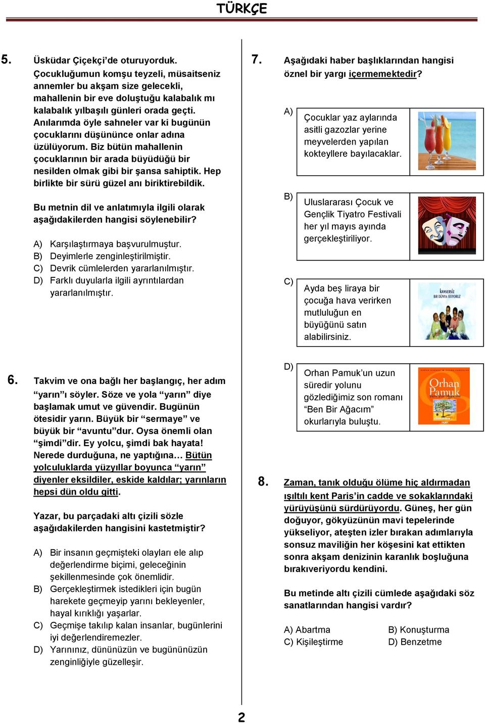 Hep birlikte bir sürü güzel anı biriktirebildik. Bu metnin dil ve anlatımıyla ilgili olarak aşağıdakilerden hangisi söylenebilir? A) Karşılaştırmaya başvurulmuştur. B) Deyimlerle zenginleştirilmiştir.