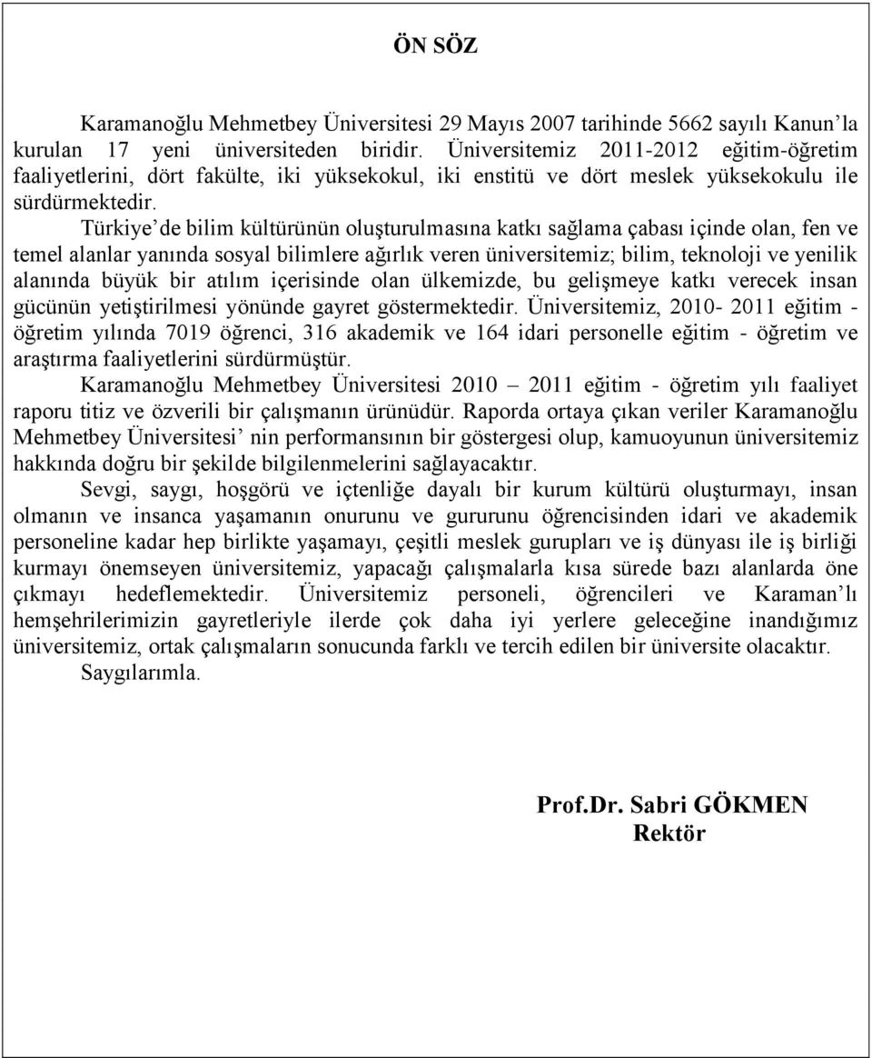 Türkiye de bilim kültürünün oluģturulmasına katkı sağlama çabası içinde olan, fen ve temel alanlar yanında sosyal bilimlere ağırlık veren üniversitemiz; bilim, teknoloji ve yenilik alanında büyük bir