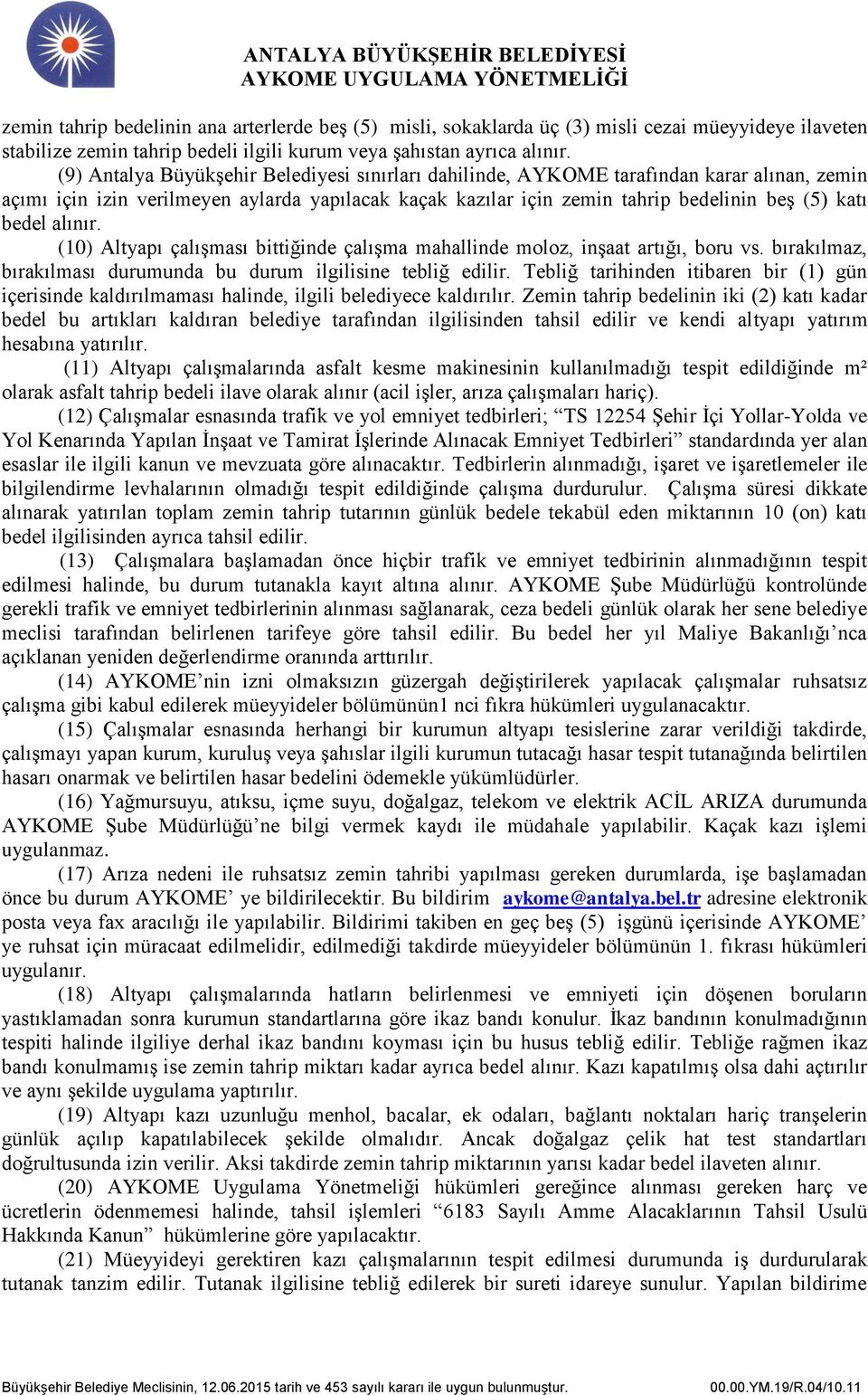 alınır. (10) Altyapı çalışması bittiğinde çalışma mahallinde moloz, inşaat artığı, boru vs. bırakılmaz, bırakılması durumunda bu durum ilgilisine tebliğ edilir.