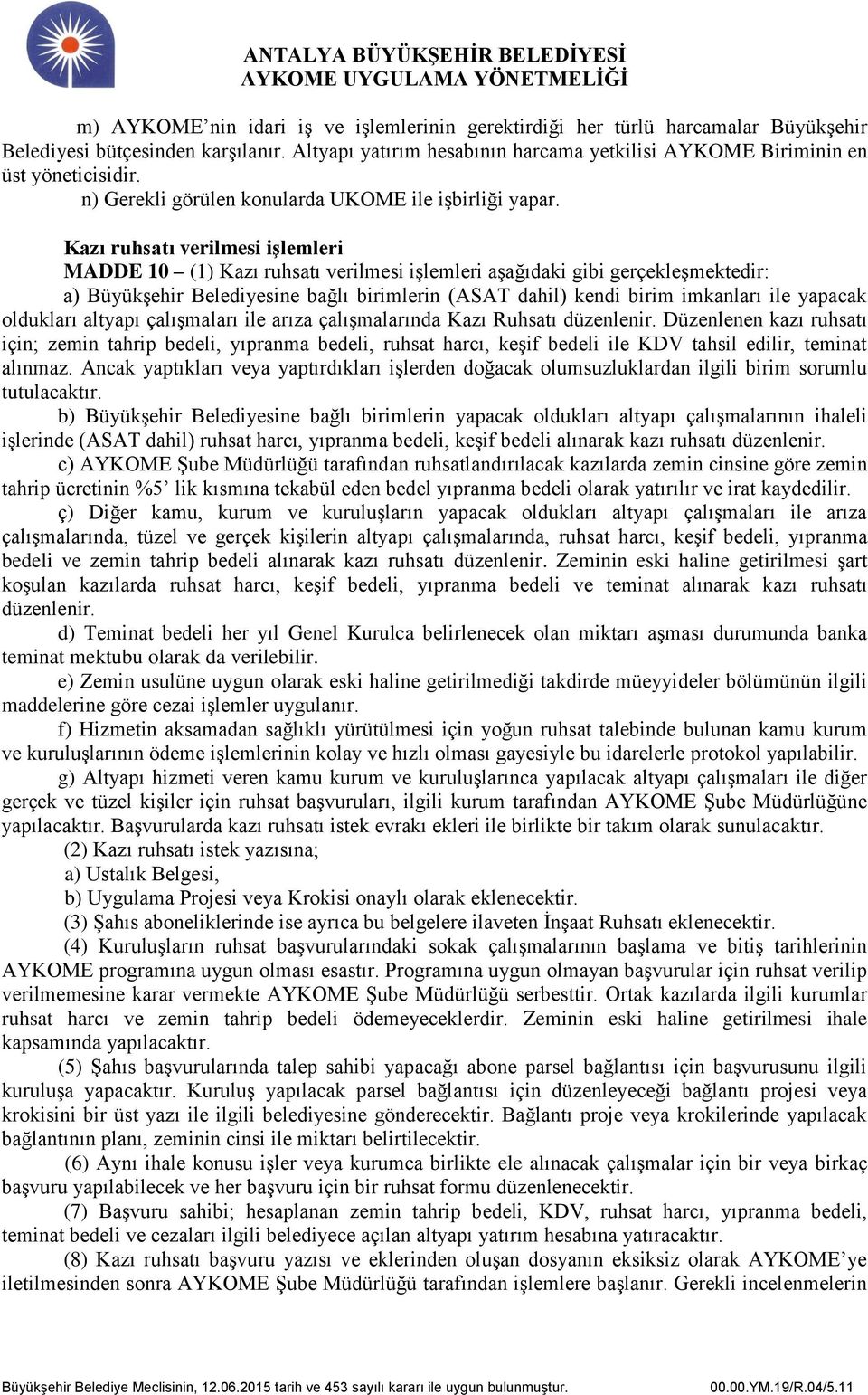 Kazı ruhsatı verilmesi işlemleri MADDE 10 (1) Kazı ruhsatı verilmesi işlemleri aşağıdaki gibi gerçekleşmektedir: a) Büyükşehir Belediyesine bağlı birimlerin (ASAT dahil) kendi birim imkanları ile