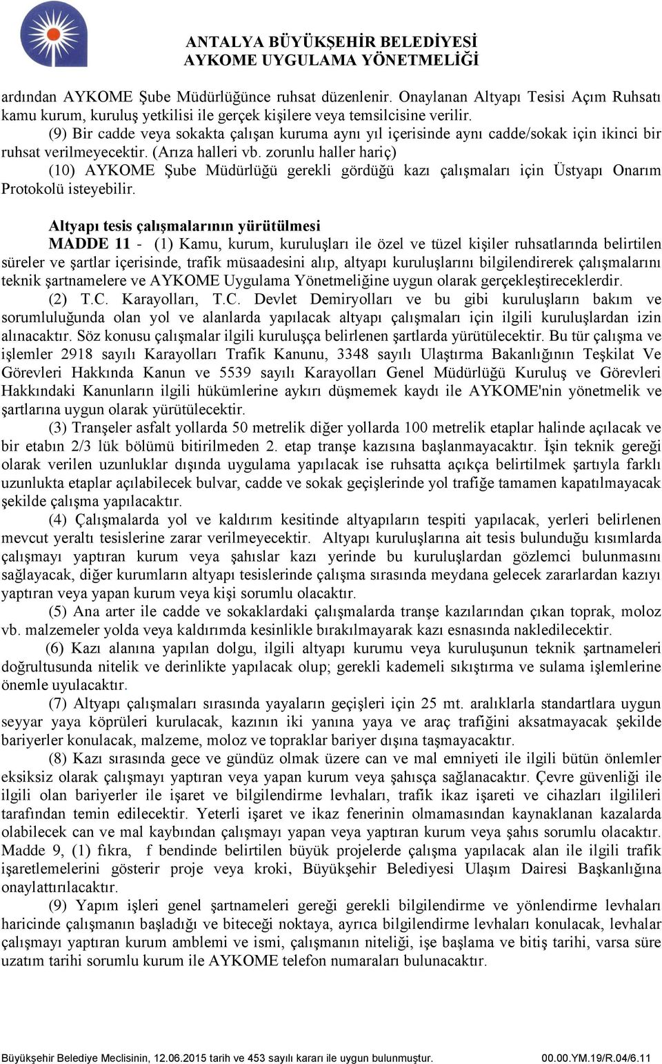 zorunlu haller hariç) (10) AYKOME Şube Müdürlüğü gerekli gördüğü kazı çalışmaları için Üstyapı Onarım Protokolü isteyebilir.