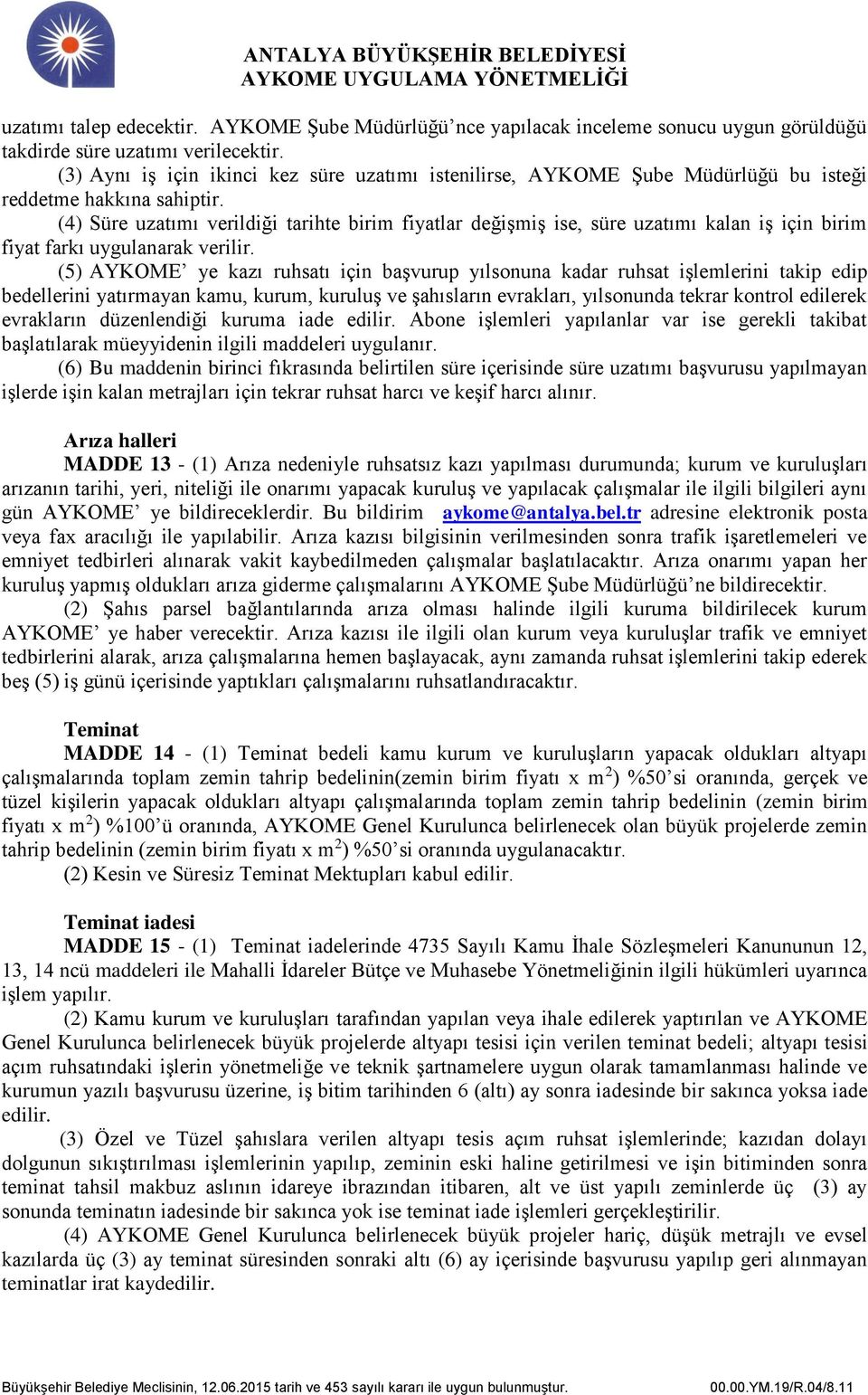 (4) Süre uzatımı verildiği tarihte birim fiyatlar değişmiş ise, süre uzatımı kalan iş için birim fiyat farkı uygulanarak verilir.