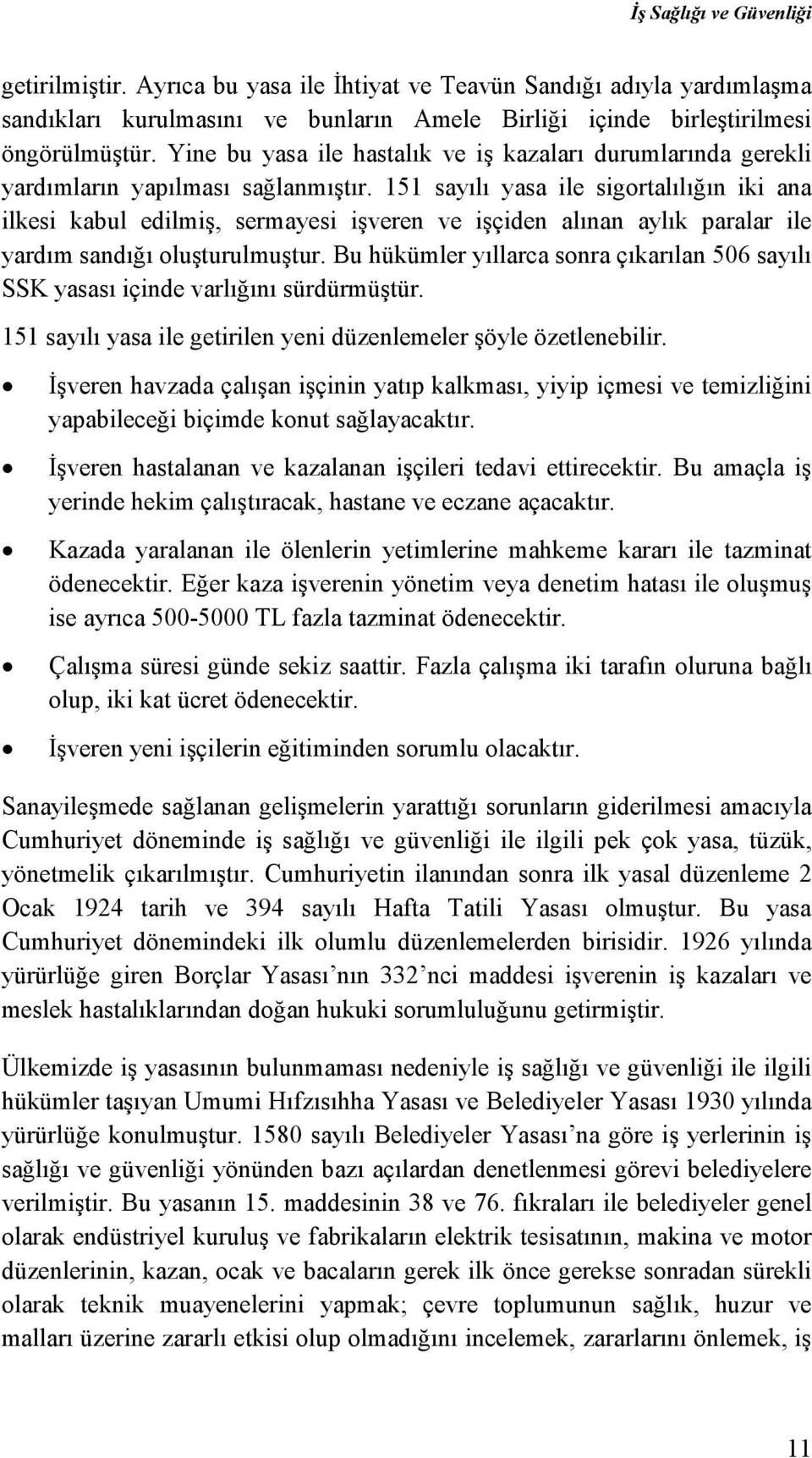 151 sayılı yasa ile sigortalılığın iki ana ilkesi kabul edilmiş, sermayesi işveren ve işçiden alınan aylık paralar ile yardım sandığı oluşturulmuştur.