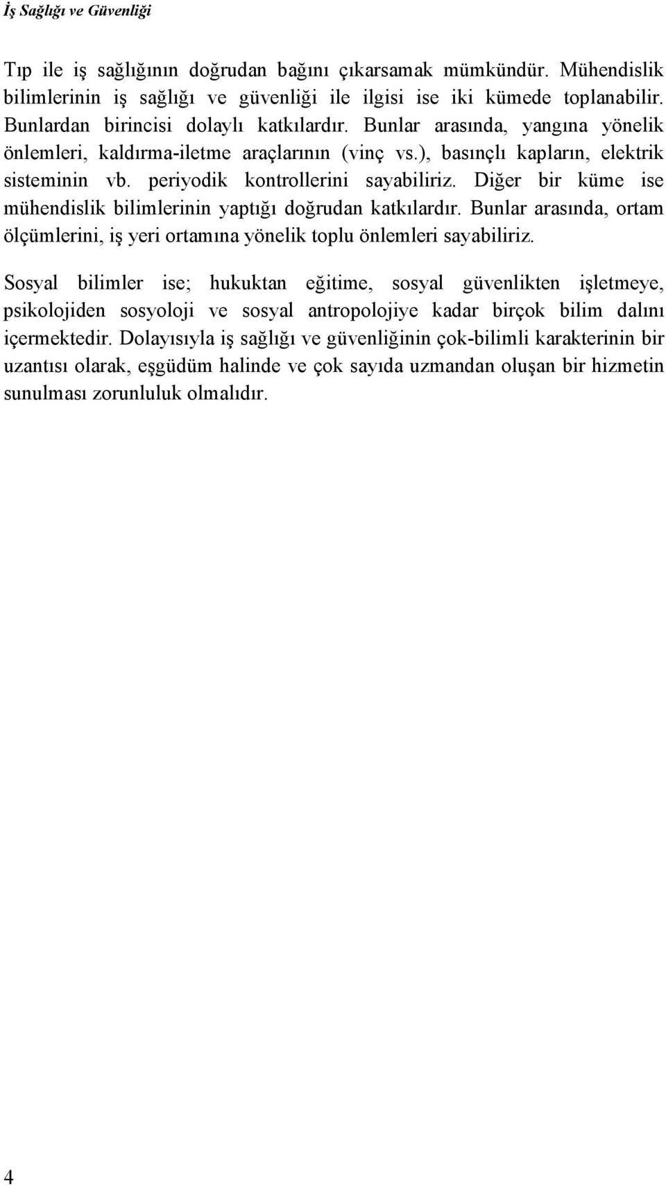 Diğer bir küme ise mühendislik bilimlerinin yaptığı doğrudan katkılardır. Bunlar arasında, ortam ölçümlerini, iş yeri ortamına yönelik toplu önlemleri sayabiliriz.