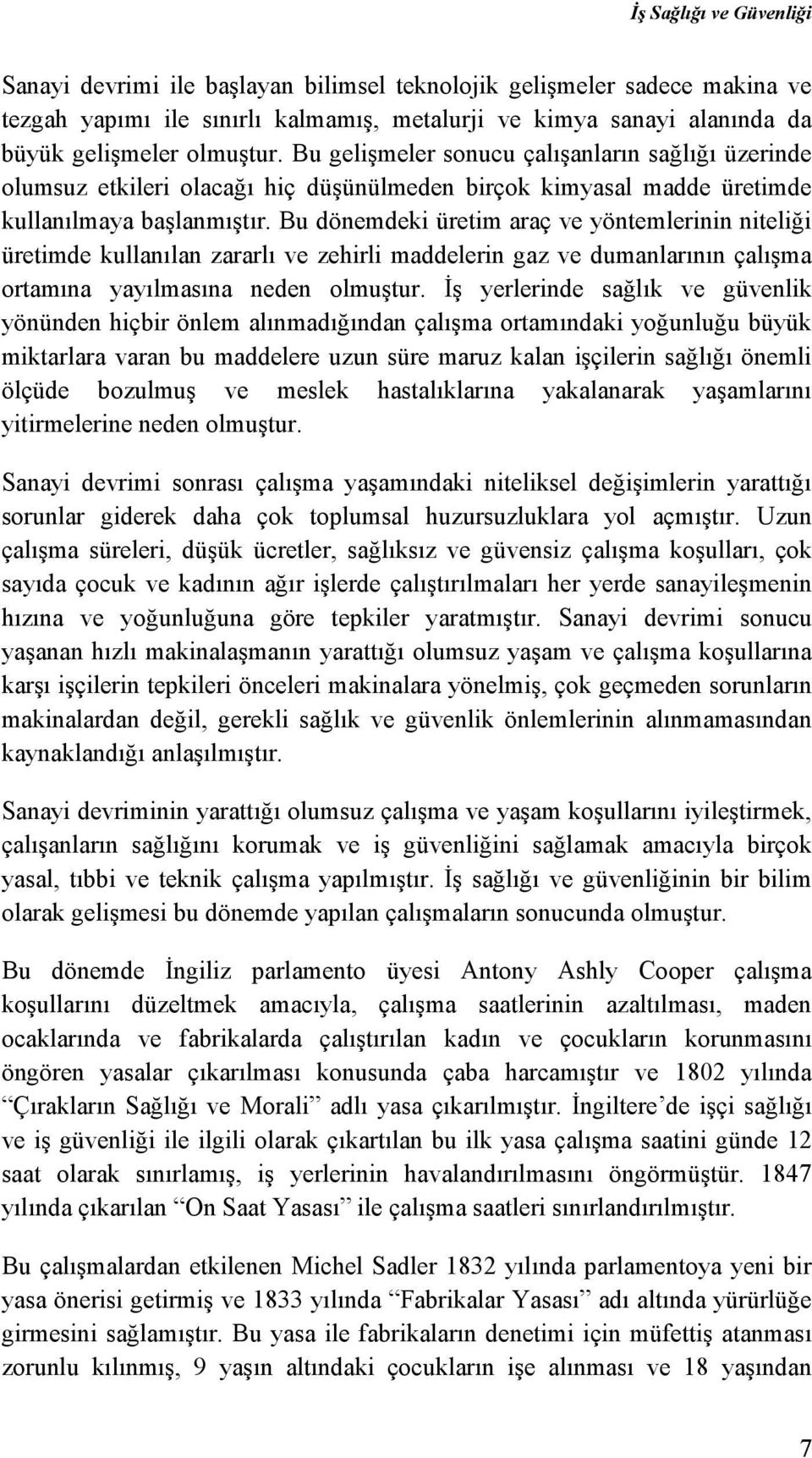 Bu dönemdeki üretim araç ve yöntemlerinin niteliği üretimde kullanılan zararlı ve zehirli maddelerin gaz ve dumanlarının çalışma ortamına yayılmasına neden olmuştur.